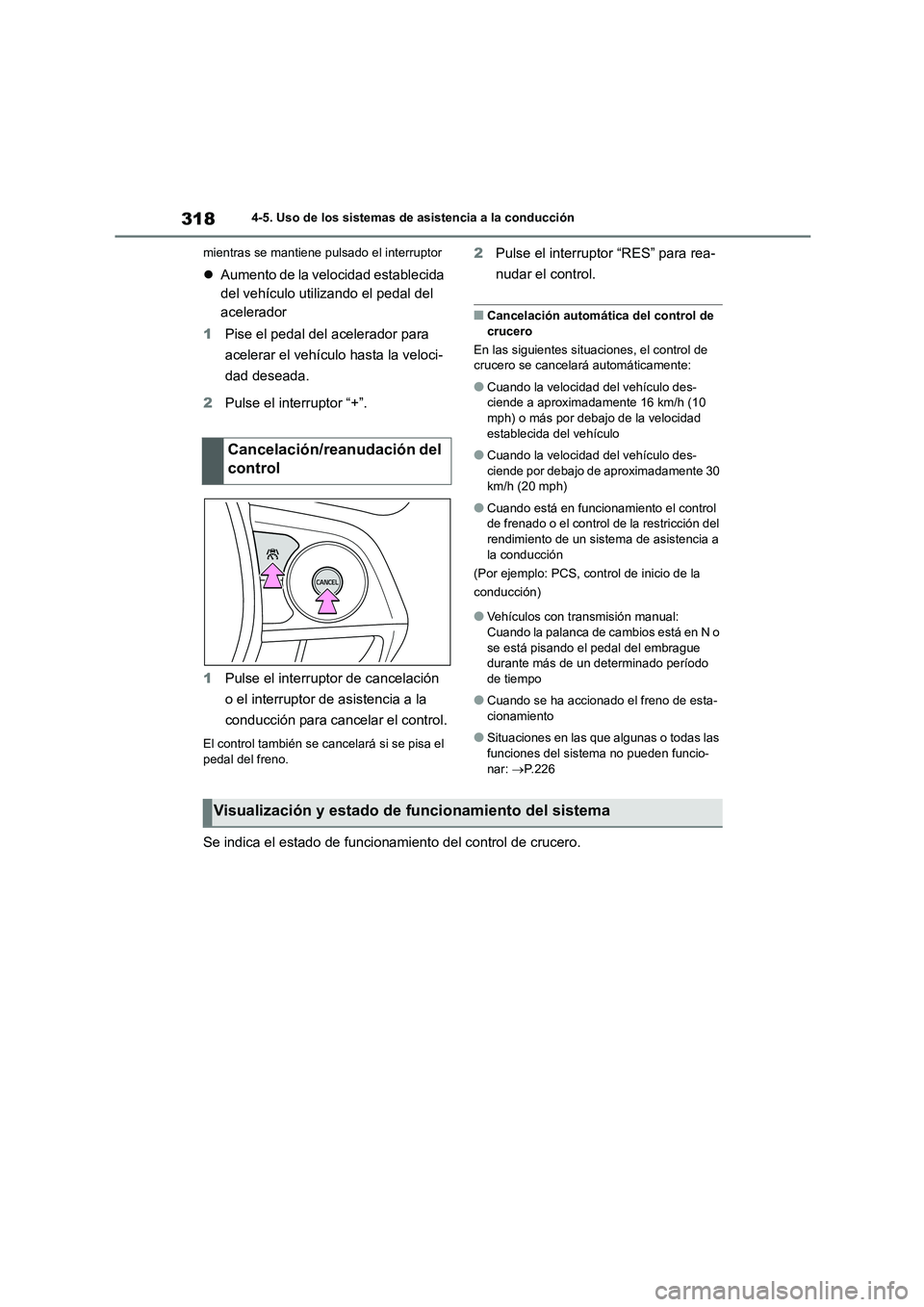 TOYOTA COROLLA 2023  Manual del propietario (in Spanish) 3184-5. Uso de los sistemas de asistencia a la conducción 
mientras se mantiene pulsado el interruptor
 Aumento de la velocidad establecida  
del vehículo utilizando el pedal del 
acelerador 
1 P