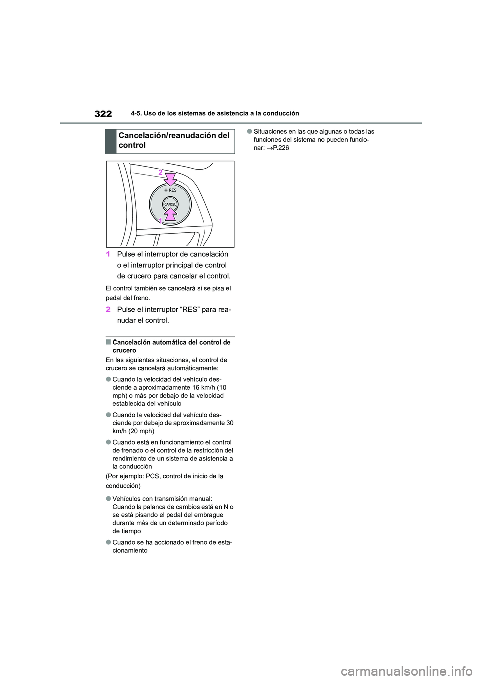 TOYOTA COROLLA 2023  Manual del propietario (in Spanish) 3224-5. Uso de los sistemas de asistencia a la conducción
1Pulse el interruptor de cancelación  
o el interruptor principal de control 
de crucero para cancelar el control.
El control también se c 