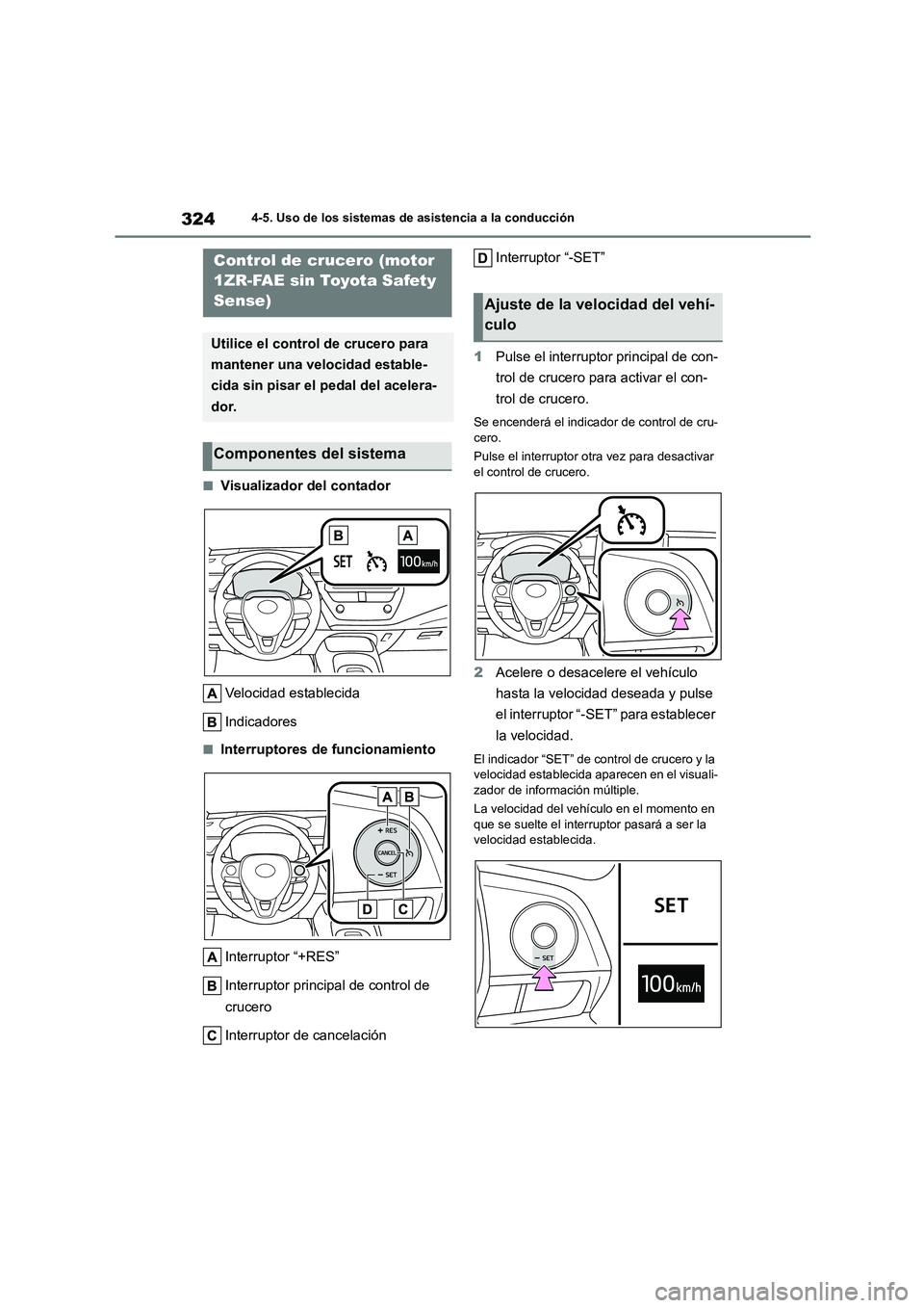 TOYOTA COROLLA 2023  Manual del propietario (in Spanish) 3244-5. Uso de los sistemas de asistencia a la conducción
■Visualizador del contador 
Velocidad establecida 
Indicadores
■Interruptores de funcionamiento 
Interruptor “+RES” 
Interruptor prin