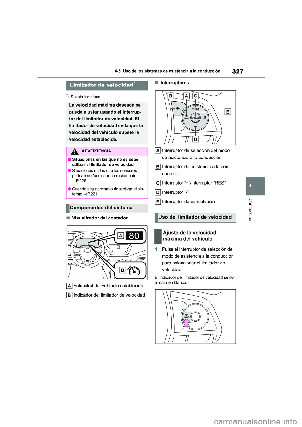TOYOTA COROLLA 2023  Manual del propietario (in Spanish) 327
4 
4-5. Uso de los sistemas de asistencia a la conducción
Conducción
*: Si está instalado
■Visualizador del contador 
Velocidad del vehículo establecida 
Indicador del limitador de velocidad