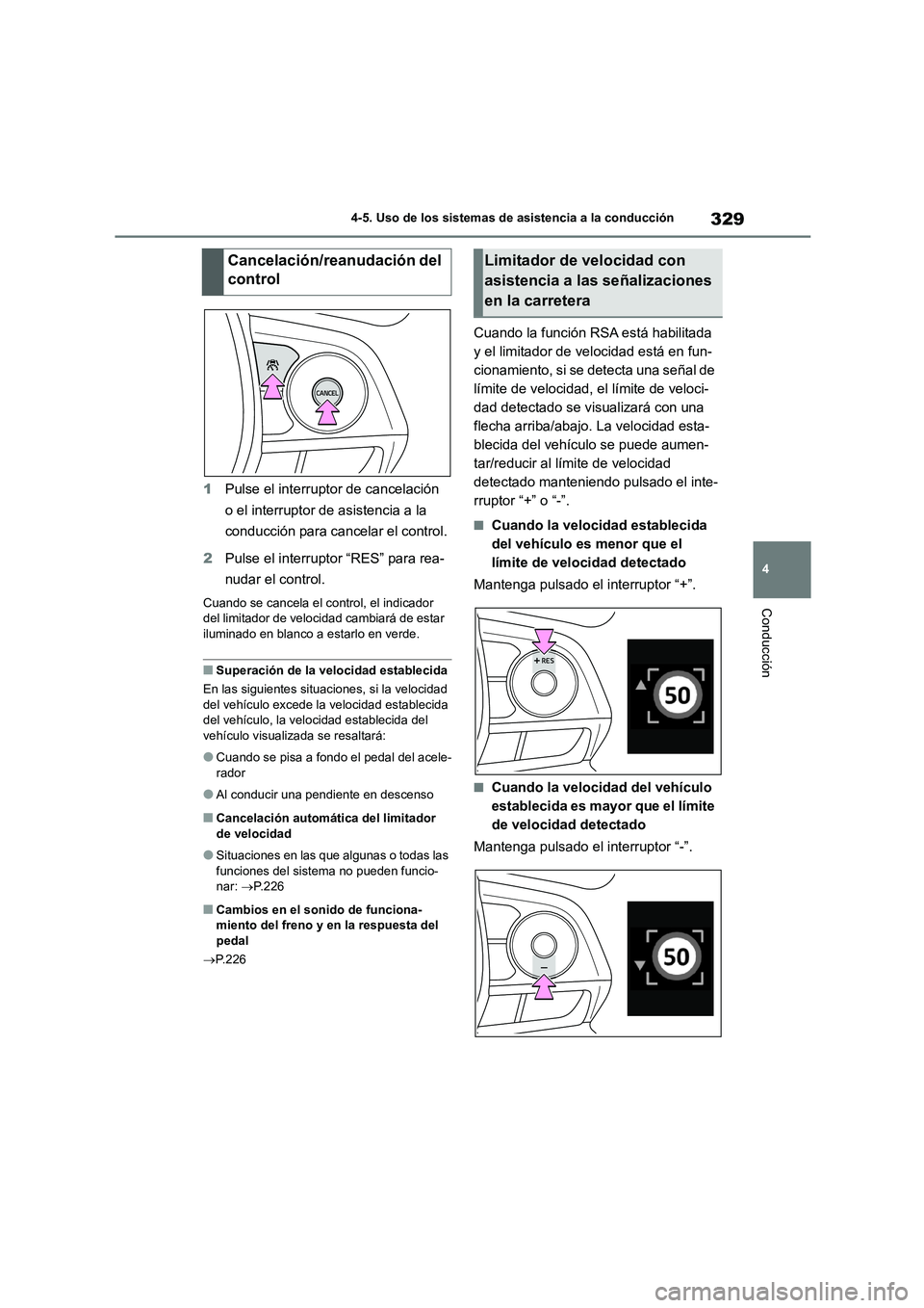 TOYOTA COROLLA 2023  Manual del propietario (in Spanish) 329
4 
4-5. Uso de los sistemas de asistencia a la conducción
Conducción
1 Pulse el interruptor de cancelación  
o el interruptor de asistencia a la 
conducción para cancelar el control. 
2 Pulse 