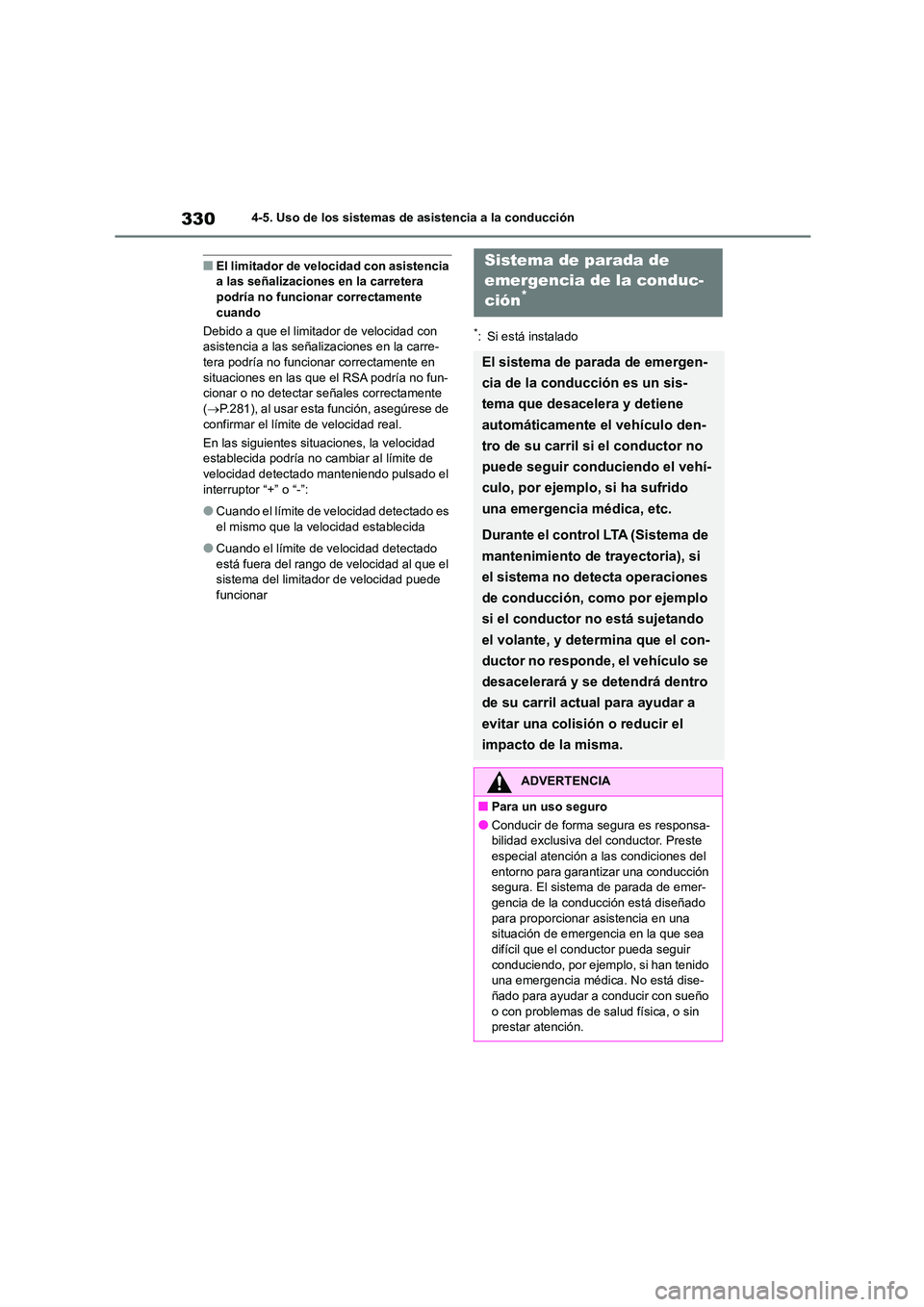 TOYOTA COROLLA 2023  Manual del propietario (in Spanish) 3304-5. Uso de los sistemas de asistencia a la conducción
■El limitador de velocidad con asistencia  a las señalizaciones en la carretera  
podría no funcionar correctamente 
cuando 
Debido a que