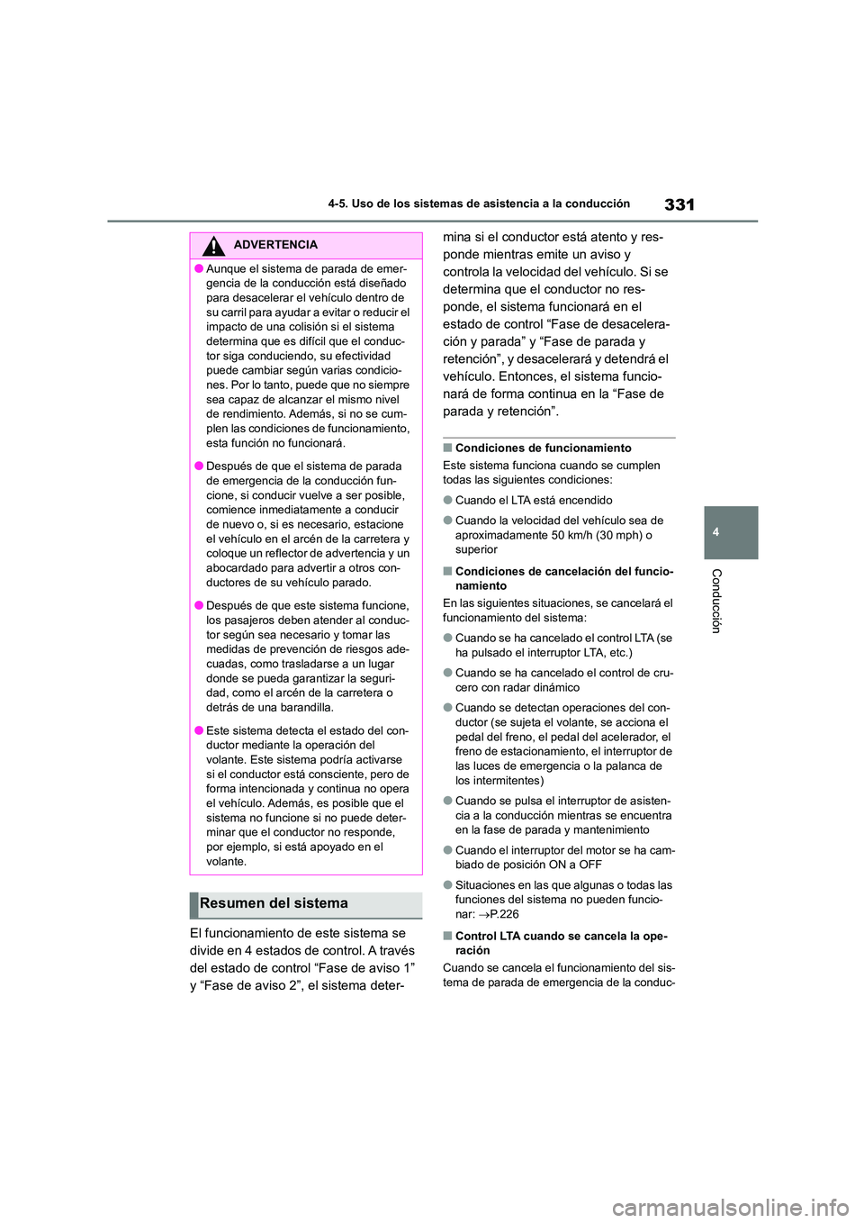 TOYOTA COROLLA 2023  Manual del propietario (in Spanish) 331
4 
4-5. Uso de los sistemas de asistencia a la conducción
Conducción
El funcionamiento de este sistema se  
divide en 4 estados de control. A través 
del estado de control “Fase de aviso 1”