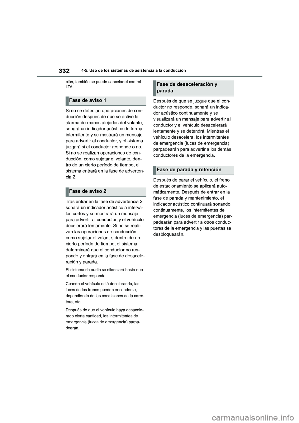 TOYOTA COROLLA 2023  Manual del propietario (in Spanish) 3324-5. Uso de los sistemas de asistencia a la conducción 
ción, también se puede cancelar el control  LTA .
Si no se detectan operaciones de con- 
ducción después de que se active la 
alarma de 