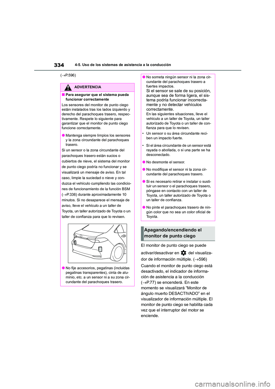 TOYOTA COROLLA 2023  Manual del propietario (in Spanish) 3344-5. Uso de los sistemas de asistencia a la conducción 
( P.596)
El monitor de punto ciego se puede  
activar/desactivar en   del visualiza- 
dor de información múltiple. ( 596) 
Cuando el