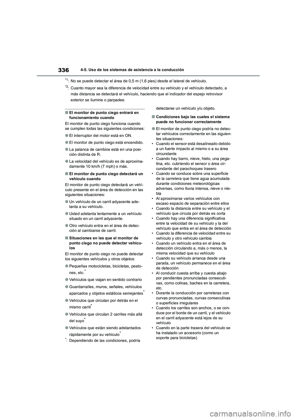 TOYOTA COROLLA 2023  Manual del propietario (in Spanish) 3364-5. Uso de los sistemas de asistencia a la conducción
*1: No se puede detectar el área de 0,5 m (1,6 pies) desde el lateral de vehículo.
*2: Cuanto mayor sea la diferencia de velocidad entre su