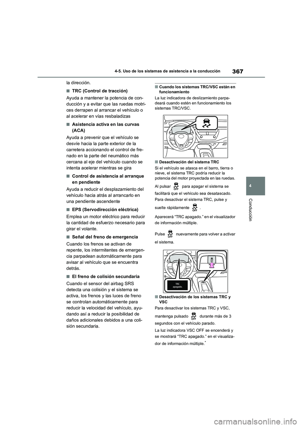 TOYOTA COROLLA 2023 Manual del propietario (in Spanish) 367
4
4-5. Uso de los sistemas de asistencia a la conducción
Conducción
la dirección.
■TRC (Control de tracción)
Ayuda a mantener la potencia de con-
ducción y a evitar que las ruedas motri- TOYOTA COROLLA 2023 Manual del propietario (in Spanish) 367
4
4-5. Uso de los sistemas de asistencia a la conducción
Conducción
la dirección.
■TRC (Control de tracción)
Ayuda a mantener la potencia de con-
ducción y a evitar que las ruedas motri-