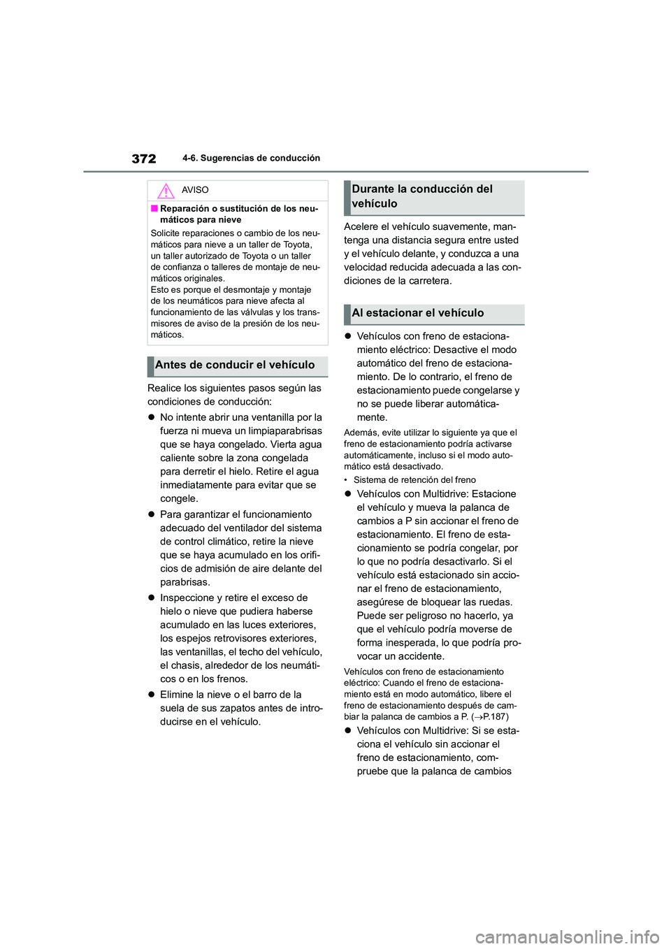 TOYOTA COROLLA 2023 Manual del propietario (in Spanish) 3724-6. Sugerencias de conducción
Realice los siguientes pasos según las
condiciones de conducción:
No intente abrir una ventanilla por la
fuerza ni mueva un limpiaparabrisas
que se haya TOYOTA COROLLA 2023 Manual del propietario (in Spanish) 3724-6. Sugerencias de conducción
Realice los siguientes pasos según las
condiciones de conducción:
No intente abrir una ventanilla por la
fuerza ni mueva un limpiaparabrisas
que se haya
