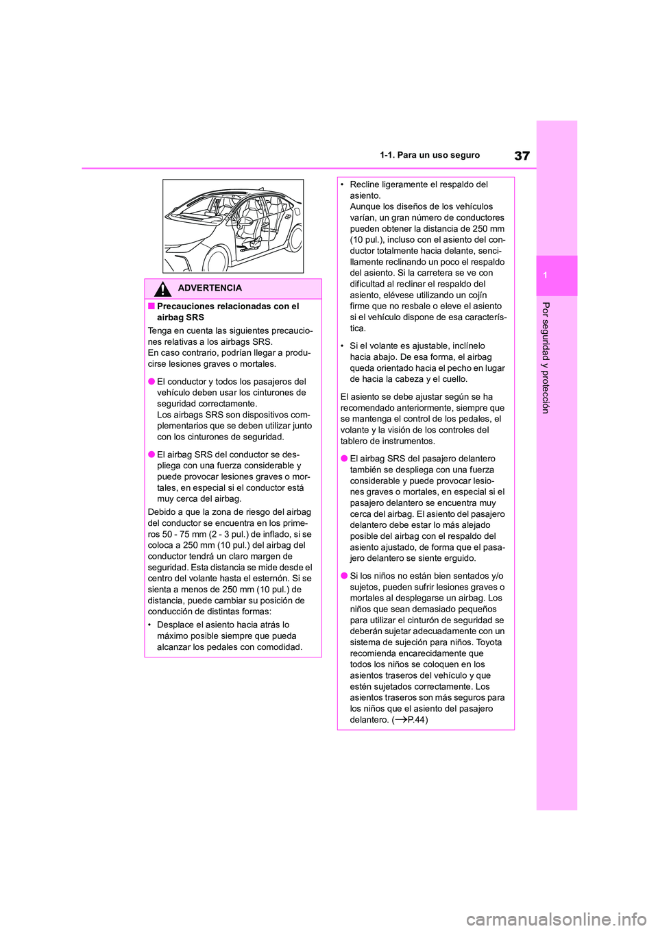 TOYOTA COROLLA 2023  Manual del propietario (in Spanish) 37
1 
1-1. Para un uso seguro
Por seguridad y protección
ADVERTENCIA
■Precauciones relacionadas con el  
airbag SRS 
Tenga en cuenta las siguientes precaucio- 
nes relativas a los airbags SRS. En c