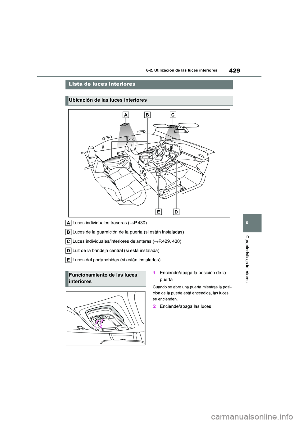 TOYOTA COROLLA 2023 Manual del propietario (in Spanish) 429
6
6-2. Utilización de las luces interiores
Características interiores
6-2.Utilización de las luces interiores
Luces individuales traseras ( P.430)
Luces de la guarnición de la puerta (si TOYOTA COROLLA 2023 Manual del propietario (in Spanish) 429
6
6-2. Utilización de las luces interiores
Características interiores
6-2.Utilización de las luces interiores
Luces individuales traseras ( P.430)
Luces de la guarnición de la puerta (si