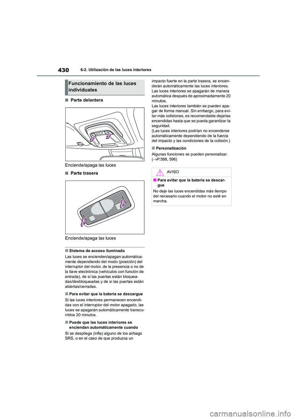 TOYOTA COROLLA 2023 Manual del propietario (in Spanish) 4306-2. Utilización de las luces interiores
■Parte delantera
Enciende/apaga las luces
■Parte trasera
Enciende/apaga las luces
■Sistema de acceso iluminado
Las luces se encienden/apagan autom TOYOTA COROLLA 2023 Manual del propietario (in Spanish) 4306-2. Utilización de las luces interiores
■Parte delantera
Enciende/apaga las luces
■Parte trasera
Enciende/apaga las luces
■Sistema de acceso iluminado
Las luces se encienden/apagan autom