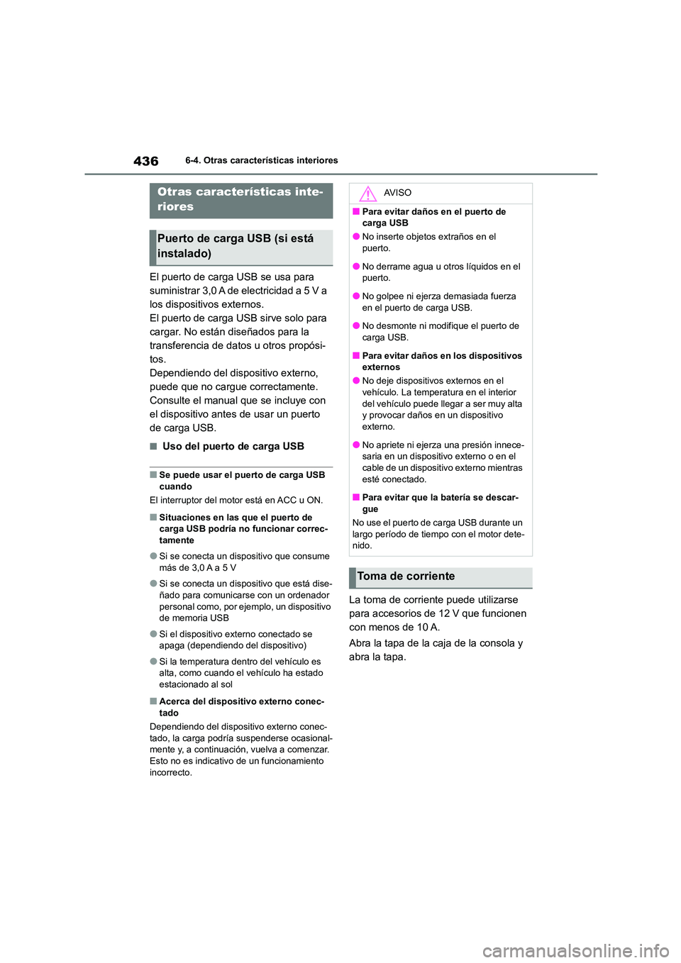 TOYOTA COROLLA 2023 Manual del propietario (in Spanish) 4366-4. Otras características interiores
6-4.Otras características interiores
El puerto de carga USB se usa para
suministrar 3,0 A de electricidad a 5 V a
los dispositivos externos.
El puerto de TOYOTA COROLLA 2023 Manual del propietario (in Spanish) 4366-4. Otras características interiores
6-4.Otras características interiores
El puerto de carga USB se usa para
suministrar 3,0 A de electricidad a 5 V a
los dispositivos externos.
El puerto de
