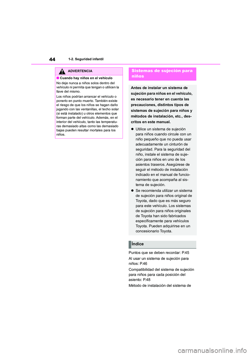TOYOTA COROLLA 2023 Manual del propietario (in Spanish) 441-2. Seguridad infantil
Puntos que se deben recordar: P.45
Al usar un sistema de sujeción para
niños: P.46
Compatibilidad del sistema de sujeción
para niños para cada posición del
asient TOYOTA COROLLA 2023 Manual del propietario (in Spanish) 441-2. Seguridad infantil
Puntos que se deben recordar: P.45
Al usar un sistema de sujeción para
niños: P.46
Compatibilidad del sistema de sujeción
para niños para cada posición del
asient