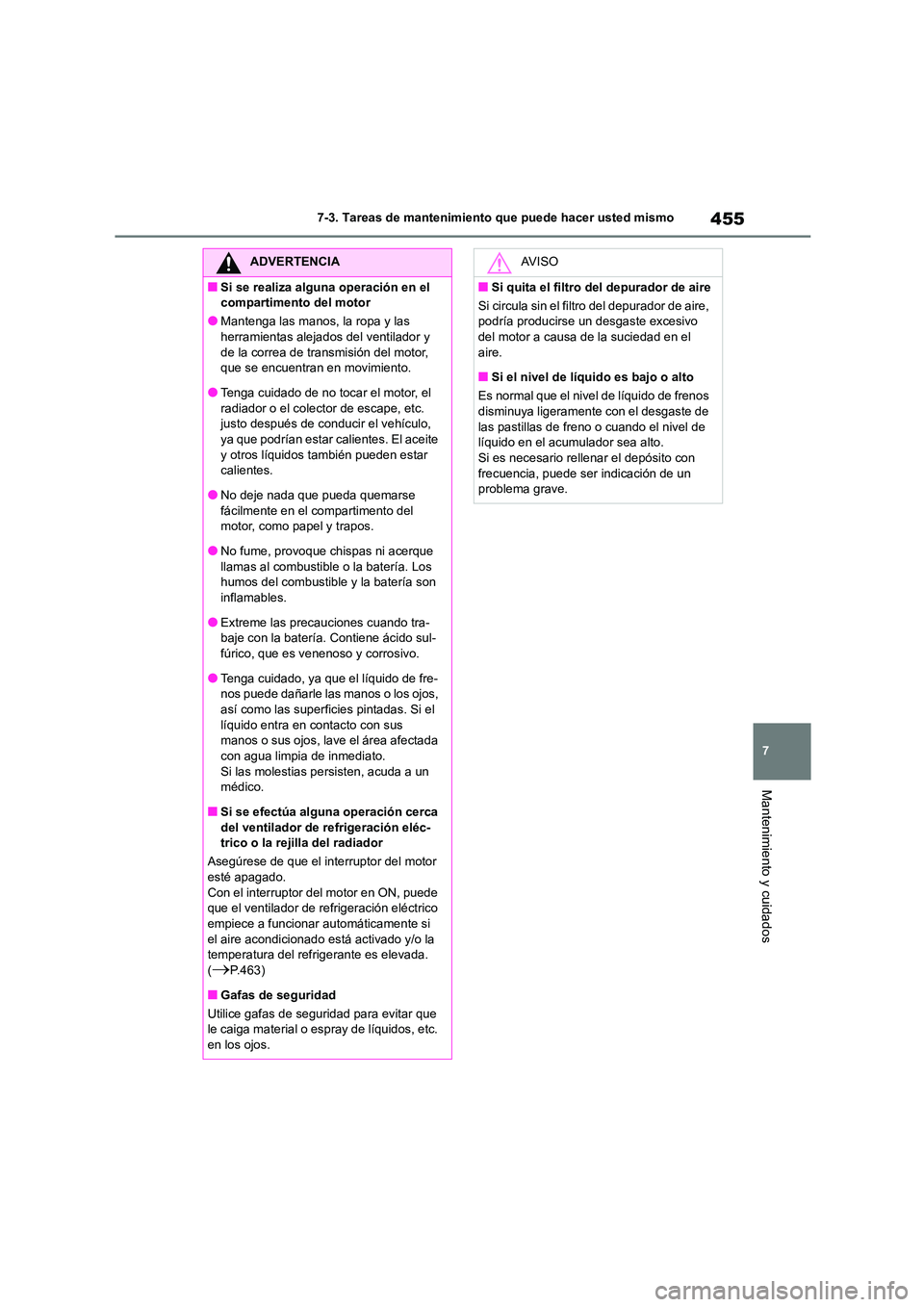 TOYOTA COROLLA 2023 Manual del propietario (in Spanish) 455
7
7-3. Tareas de mantenimiento que puede hacer usted mismo
Mantenimiento y cuidados
ADVERTENCIA
■Si se realiza alguna operación en el
compartimento del motor
●Mantenga las manos, la ropa y TOYOTA COROLLA 2023 Manual del propietario (in Spanish) 455
7
7-3. Tareas de mantenimiento que puede hacer usted mismo
Mantenimiento y cuidados
ADVERTENCIA
■Si se realiza alguna operación en el
compartimento del motor
●Mantenga las manos, la ropa y