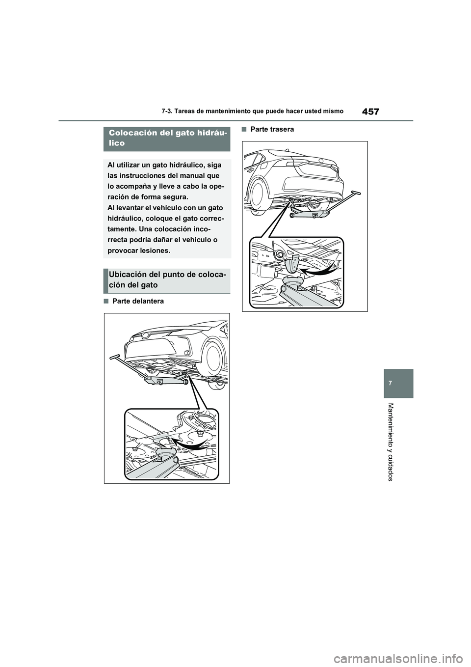 TOYOTA COROLLA 2023 Manual del propietario (in Spanish) 457
7
7-3. Tareas de mantenimiento que puede hacer usted mismo
Mantenimiento y cuidados
■Parte delantera
■Parte traseraColocación del gato hidráu-
lico
Al utilizar un gato hidráulico, siga
TOYOTA COROLLA 2023 Manual del propietario (in Spanish) 457
7
7-3. Tareas de mantenimiento que puede hacer usted mismo
Mantenimiento y cuidados
■Parte delantera
■Parte traseraColocación del gato hidráu-
lico
Al utilizar un gato hidráulico, siga