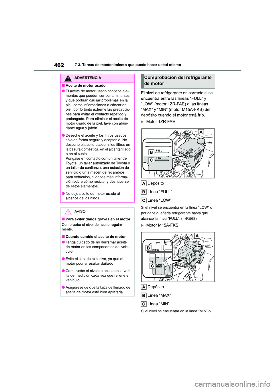 TOYOTA COROLLA 2023 Manual del propietario (in Spanish) 4627-3. Tareas de mantenimiento que puede hacer usted mismo
El nivel de refrigerante es correcto si se
encuentra entre las líneas “FULL” y
“LOW” (motor 1ZR-FAE) o las líneas
“MAX” y TOYOTA COROLLA 2023 Manual del propietario (in Spanish) 4627-3. Tareas de mantenimiento que puede hacer usted mismo
El nivel de refrigerante es correcto si se
encuentra entre las líneas “FULL” y
“LOW” (motor 1ZR-FAE) o las líneas
“MAX” y