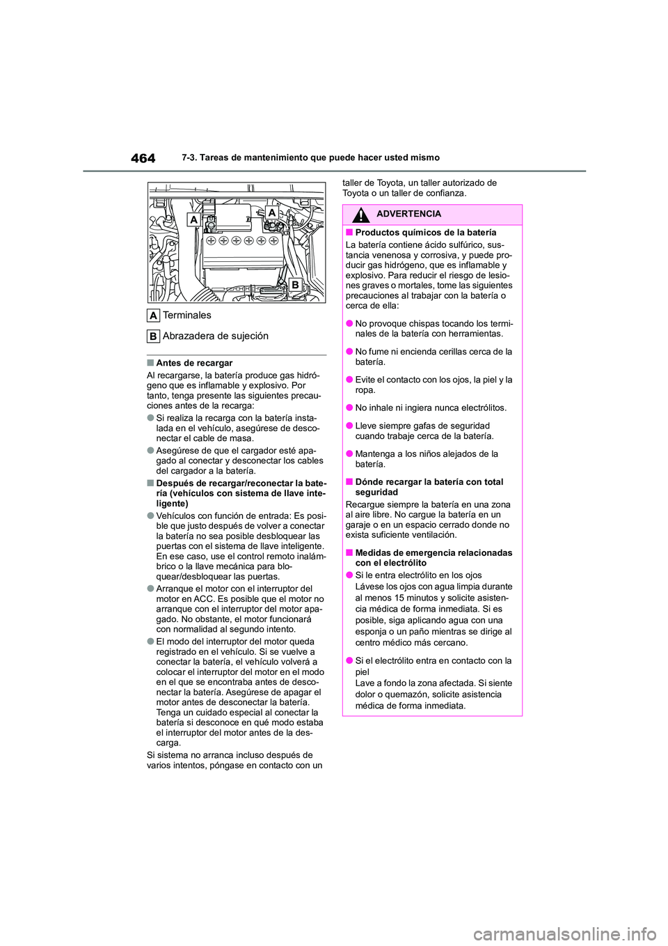 TOYOTA COROLLA 2023 Manual del propietario (in Spanish) 4647-3. Tareas de mantenimiento que puede hacer usted mismo
Terminales
Abrazadera de sujeción
■Antes de recargar
Al recargarse, la batería produce gas hidró- geno que es inflamable y explosivo. TOYOTA COROLLA 2023 Manual del propietario (in Spanish) 4647-3. Tareas de mantenimiento que puede hacer usted mismo
Terminales
Abrazadera de sujeción
■Antes de recargar
Al recargarse, la batería produce gas hidró- geno que es inflamable y explosivo.