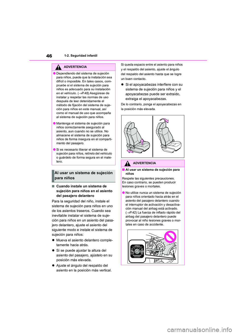 TOYOTA COROLLA 2023  Manual del propietario (in Spanish) 461-2. Seguridad infantil
■Cuando instale un sistema de  
sujeción para niños en el asiento 
del pasajero delantero 
Para la seguridad del niño, instale el  
sistema de sujeción para niños en u