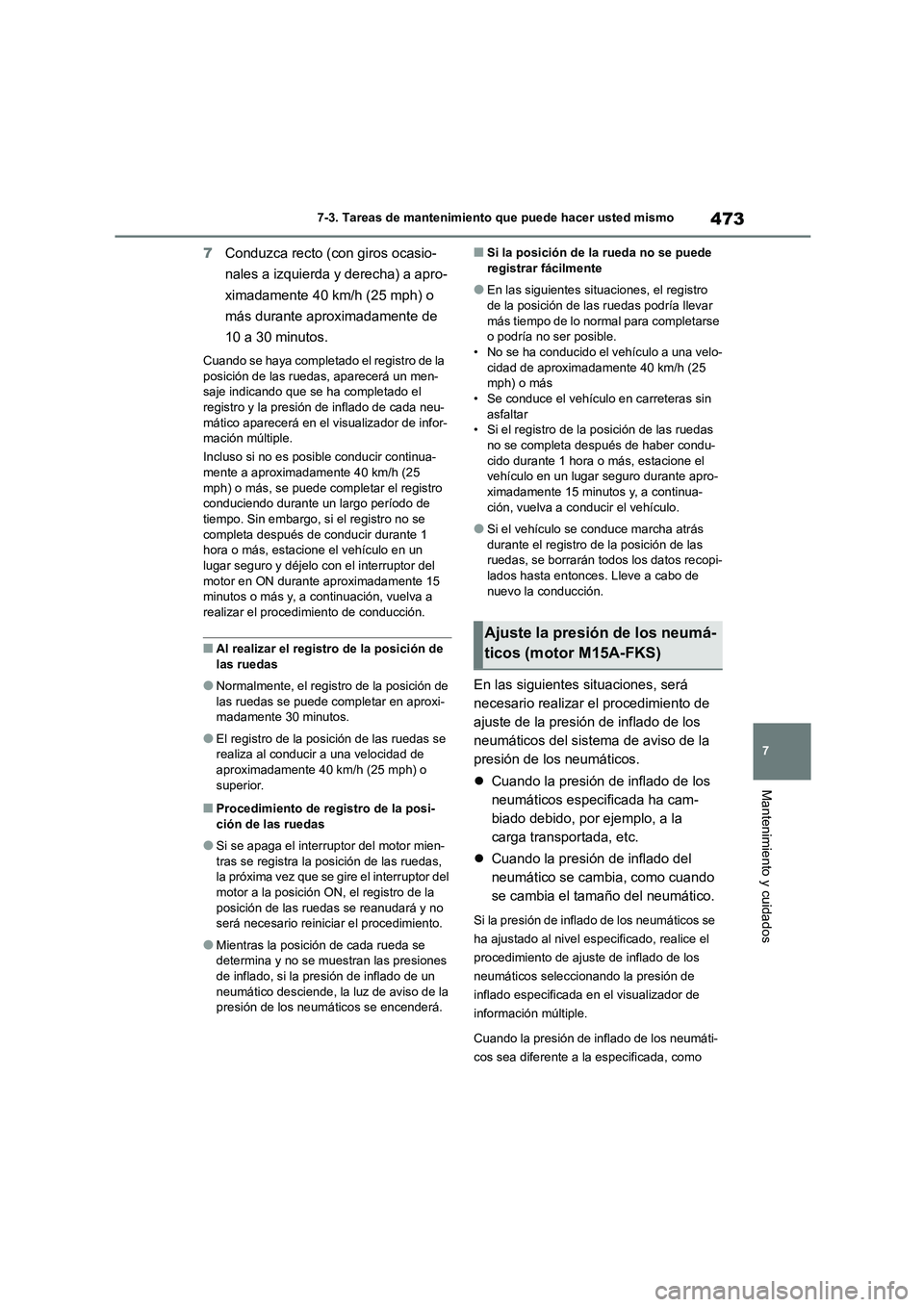 TOYOTA COROLLA 2023 Manual del propietario (in Spanish) 473
7
7-3. Tareas de mantenimiento que puede hacer usted mismo
Mantenimiento y cuidados
7 Conduzca recto (con giros ocasio-
nales a izquierda y derecha) a apro-
ximadamente 40 km/h (25 mph) o
más TOYOTA COROLLA 2023 Manual del propietario (in Spanish) 473
7
7-3. Tareas de mantenimiento que puede hacer usted mismo
Mantenimiento y cuidados
7 Conduzca recto (con giros ocasio-
nales a izquierda y derecha) a apro-
ximadamente 40 km/h (25 mph) o
más