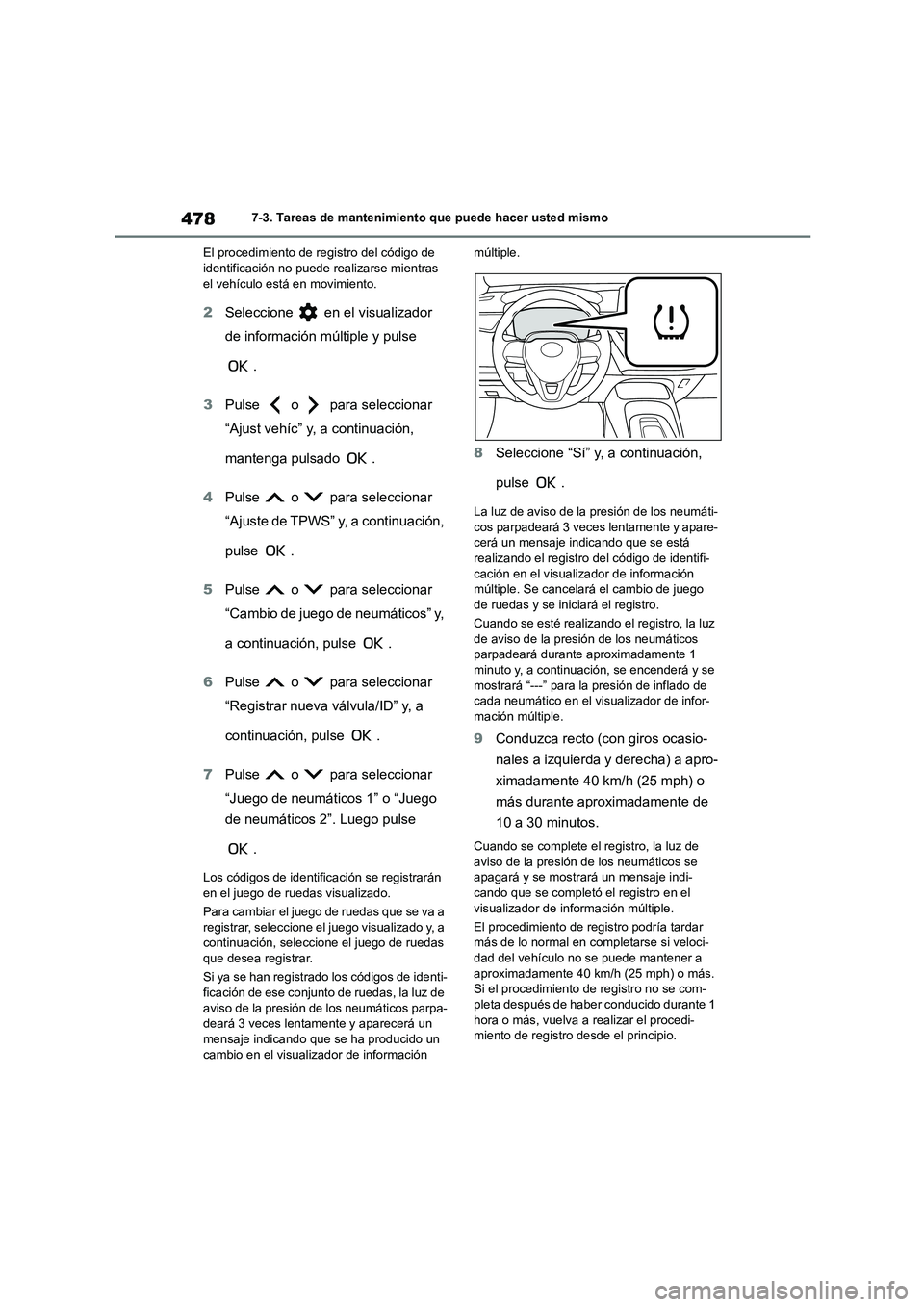 TOYOTA COROLLA 2023 Manual del propietario (in Spanish) 4787-3. Tareas de mantenimiento que puede hacer usted mismo
El procedimiento de registro del código de identificación no puede realizarse mientras
el vehículo está en movimiento.
2 Seleccione TOYOTA COROLLA 2023 Manual del propietario (in Spanish) 4787-3. Tareas de mantenimiento que puede hacer usted mismo
El procedimiento de registro del código de identificación no puede realizarse mientras
el vehículo está en movimiento.
2 Seleccione