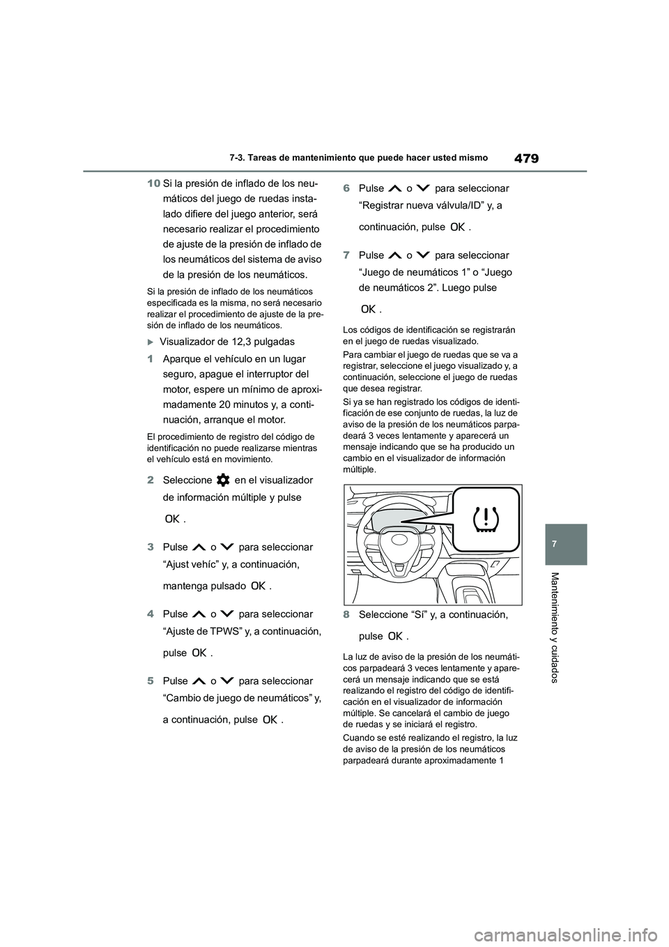 TOYOTA COROLLA 2023  Manual del propietario (in Spanish) 479
7 
7-3. Tareas de mantenimiento que puede hacer usted mismo
Mantenimiento y cuidados
10 Si la presión de inflado de los neu- 
máticos del juego de ruedas insta-
lado difiere del juego anterior, 