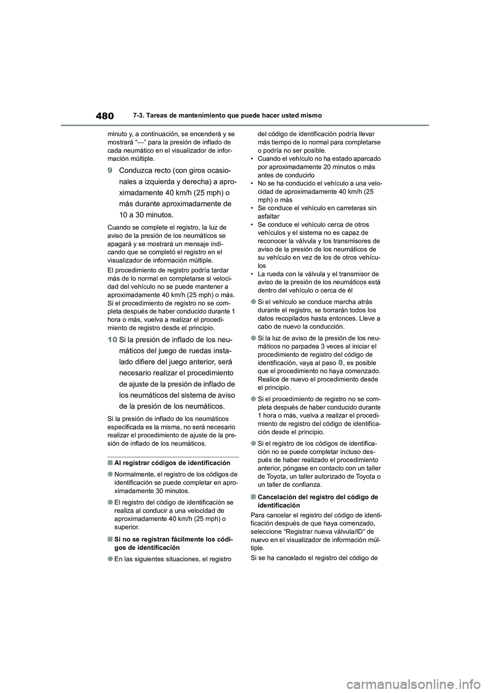 TOYOTA COROLLA 2023  Manual del propietario (in Spanish) 4807-3. Tareas de mantenimiento que puede hacer usted mismo 
minuto y, a continuación, se encenderá y se  mostrará “---” para la presión de inflado de  
cada neumático en el visualizador de i