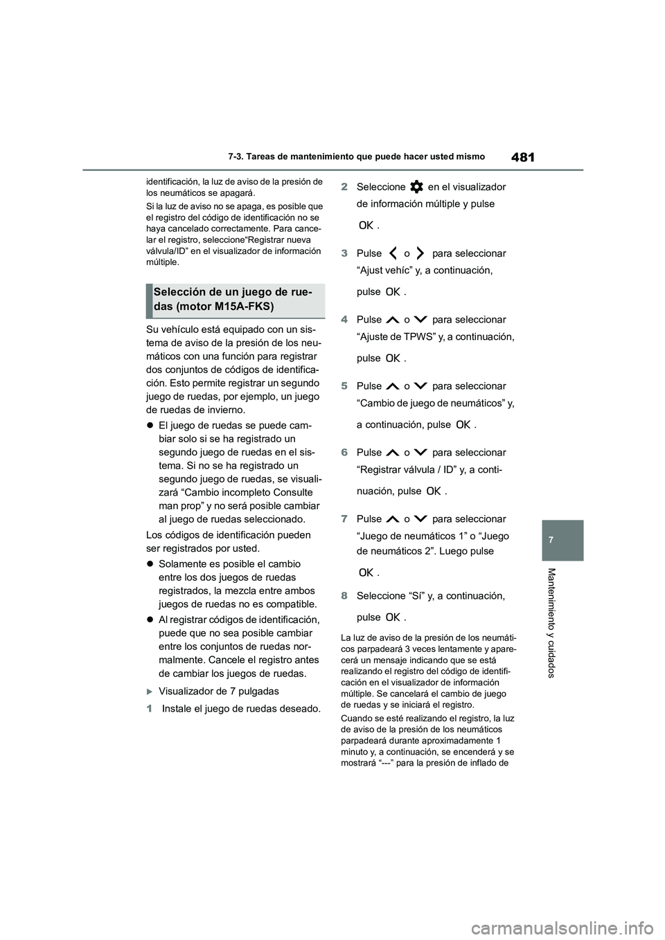 TOYOTA COROLLA 2023  Manual del propietario (in Spanish) 481
7 
7-3. Tareas de mantenimiento que puede hacer usted mismo
Mantenimiento y cuidados
identificación, la luz de aviso de la presión de  los neumáticos se apagará. 
Si la luz de aviso no se apag