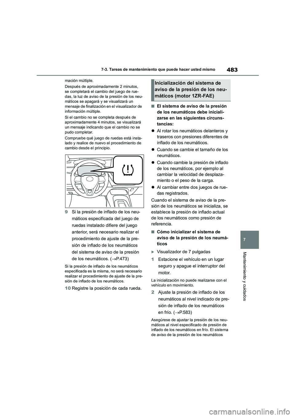 TOYOTA COROLLA 2023  Manual del propietario (in Spanish) 483
7 
7-3. Tareas de mantenimiento que puede hacer usted mismo
Mantenimiento y cuidados
mación múltiple. 
Después de aproximadamente 2 minutos,  se completará el cambio del juego de rue- 
das, la