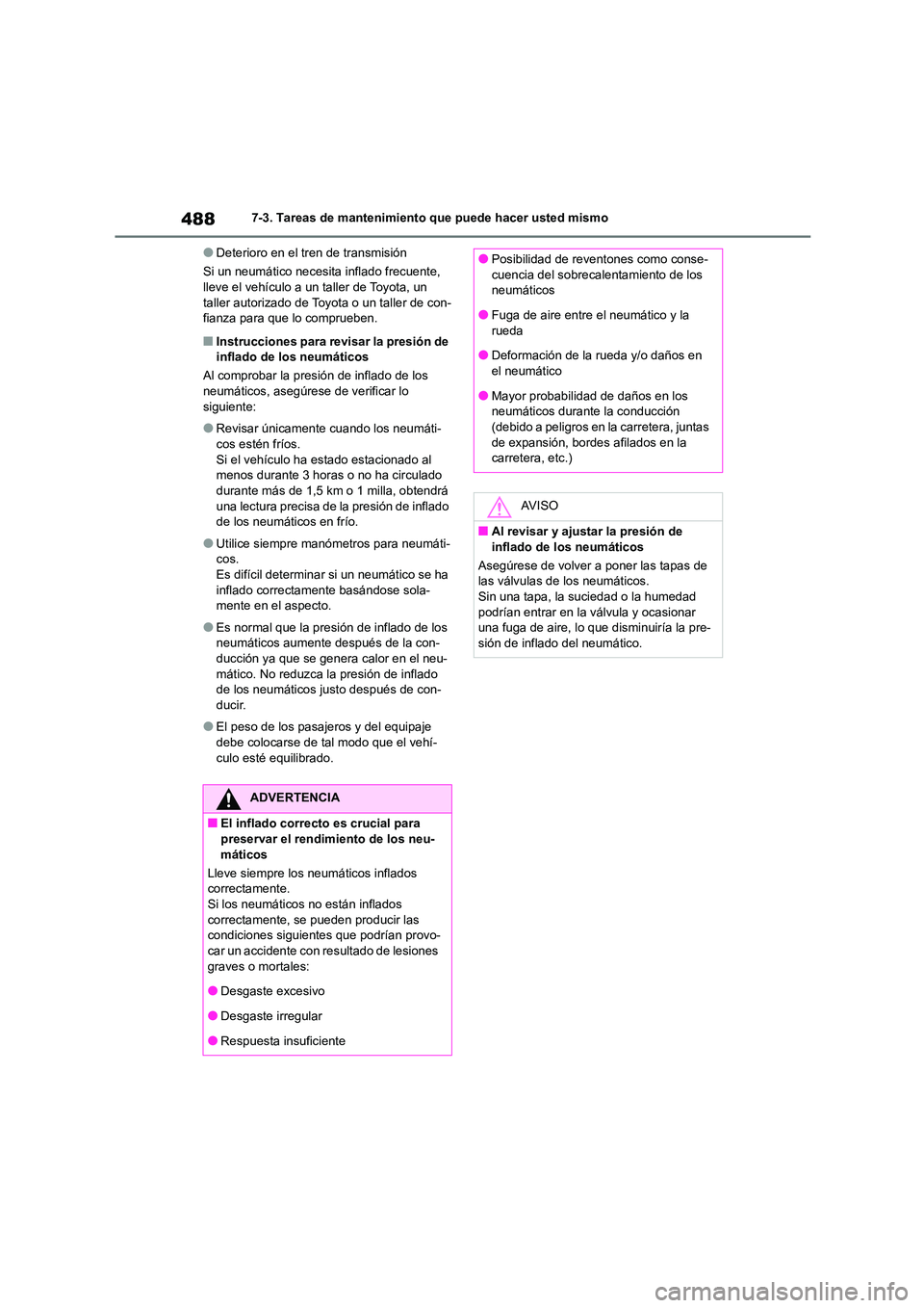 TOYOTA COROLLA 2023  Manual del propietario (in Spanish) 4887-3. Tareas de mantenimiento que puede hacer usted mismo
●Deterioro en el tren de transmisión 
Si un neumático necesita inflado frecuente,  lleve el vehículo a un taller de Toyota, un  
taller