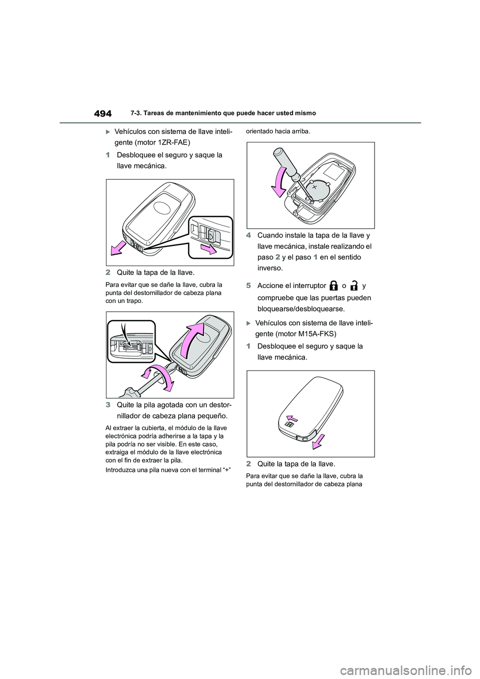 TOYOTA COROLLA 2023 Manual del propietario (in Spanish) 4947-3. Tareas de mantenimiento que puede hacer usted mismo
Vehículos con sistema de llave inteli-
gente (motor 1ZR-FAE)
1 Desbloquee el seguro y saque la
llave mecánica.
2 Quite la tapa de TOYOTA COROLLA 2023 Manual del propietario (in Spanish) 4947-3. Tareas de mantenimiento que puede hacer usted mismo
Vehículos con sistema de llave inteli-
gente (motor 1ZR-FAE)
1 Desbloquee el seguro y saque la
llave mecánica.
2 Quite la tapa de
