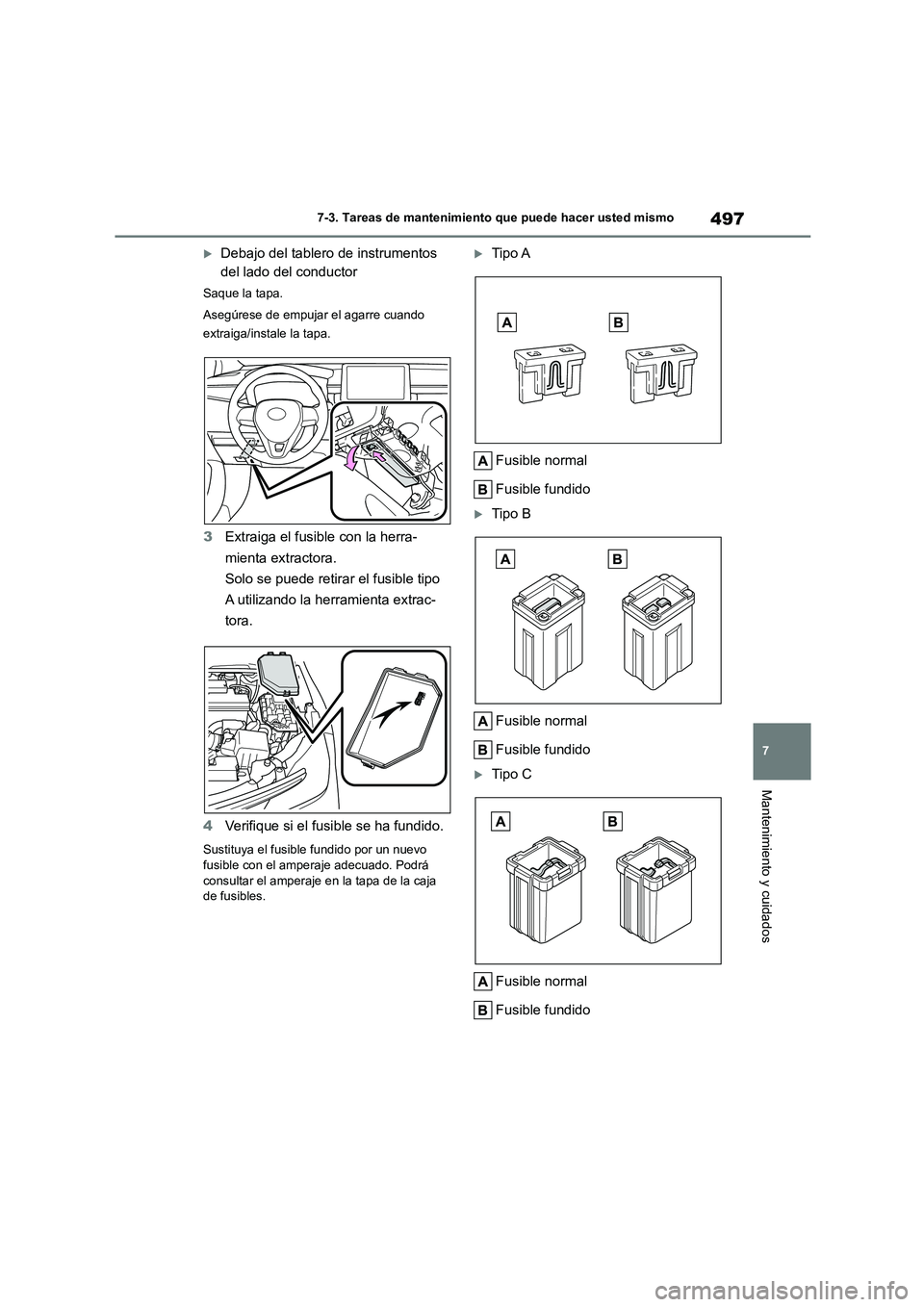 TOYOTA COROLLA 2023 Manual del propietario (in Spanish) 497
7
7-3. Tareas de mantenimiento que puede hacer usted mismo
Mantenimiento y cuidados
Debajo del tablero de instrumentos
del lado del conductor
Saque la tapa.
Asegúrese de empujar el agarre TOYOTA COROLLA 2023 Manual del propietario (in Spanish) 497
7
7-3. Tareas de mantenimiento que puede hacer usted mismo
Mantenimiento y cuidados
Debajo del tablero de instrumentos
del lado del conductor
Saque la tapa.
Asegúrese de empujar el agarre