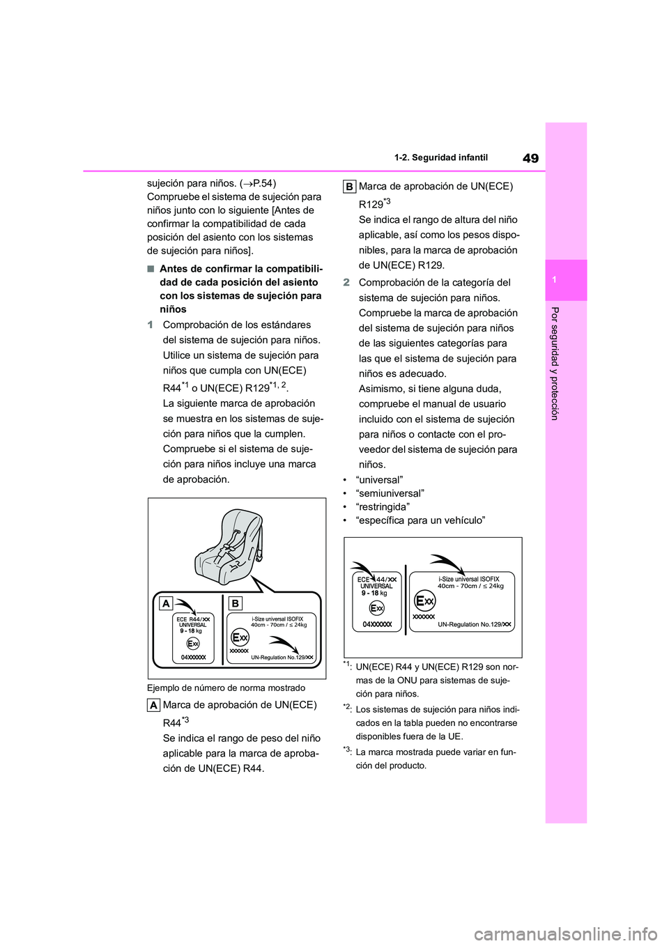 TOYOTA COROLLA 2023  Manual del propietario (in Spanish) 49
1 
1-2. Seguridad infantil
Por seguridad y protección
sujeción para niños. ( P.54) 
Compruebe el sistema de sujeción para 
niños junto con lo siguiente [Antes de 
confirmar la compatibilida