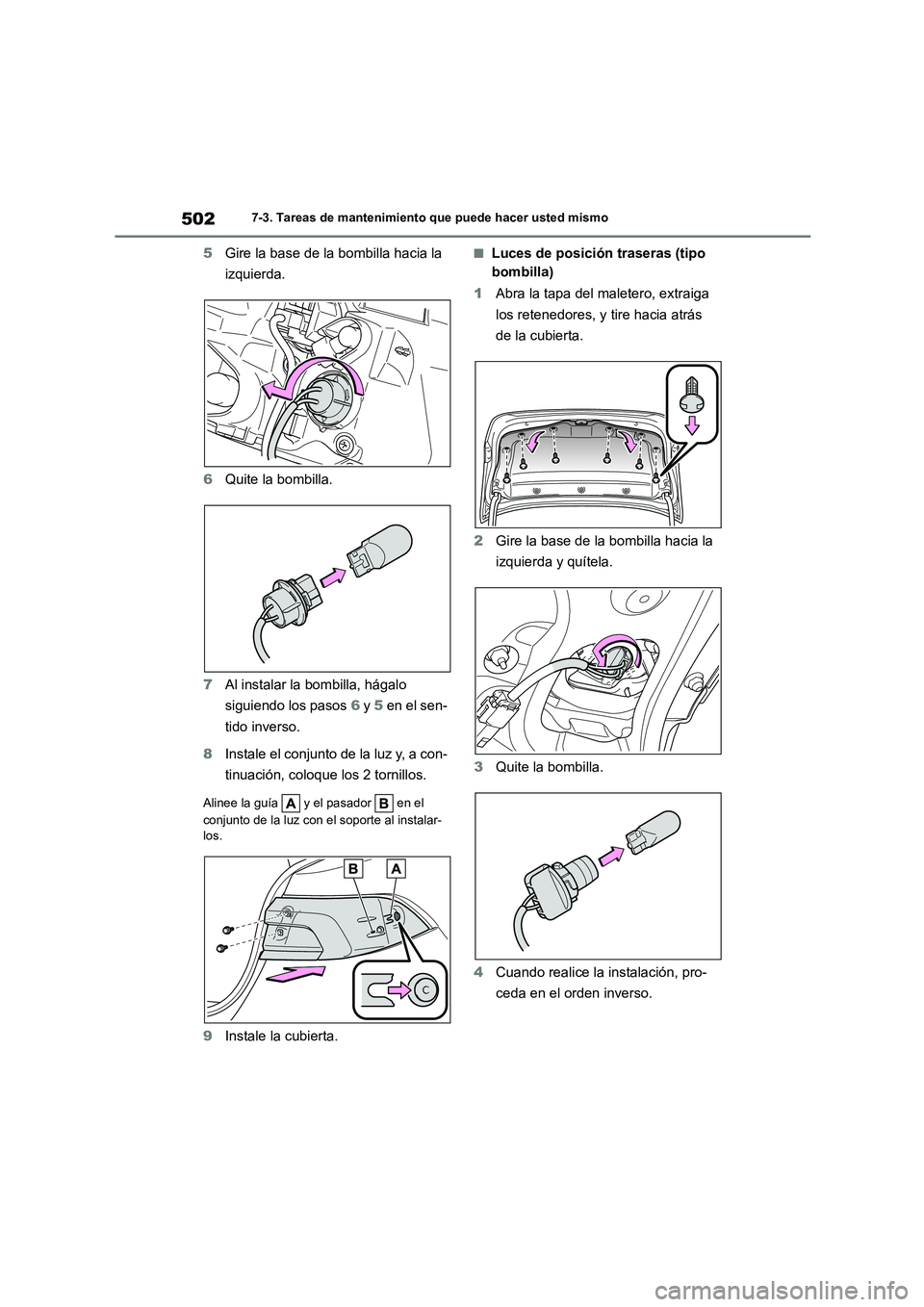 TOYOTA COROLLA 2023  Manual del propietario (in Spanish) 5027-3. Tareas de mantenimiento que puede hacer usted mismo
5Gire la base de la bombilla hacia la  
izquierda. 
6 Quite la bombilla. 
7 Al instalar la bombilla, hágalo  
siguiendo los pasos  6 y 5 en