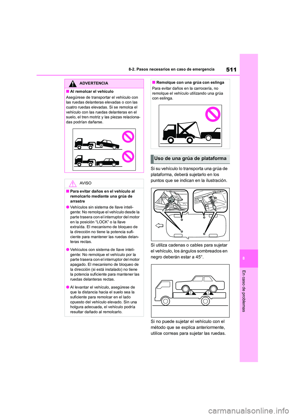 TOYOTA COROLLA 2023 Manual del propietario (in Spanish) 511
8
8-2. Pasos necesarios en caso de emergencia
En caso de problemas
Si su vehículo lo transporta una grúa de
plataforma, deberá sujetarlo en los
puntos que se indican en la ilustración.
Si TOYOTA COROLLA 2023 Manual del propietario (in Spanish) 511
8
8-2. Pasos necesarios en caso de emergencia
En caso de problemas
Si su vehículo lo transporta una grúa de
plataforma, deberá sujetarlo en los
puntos que se indican en la ilustración.
Si