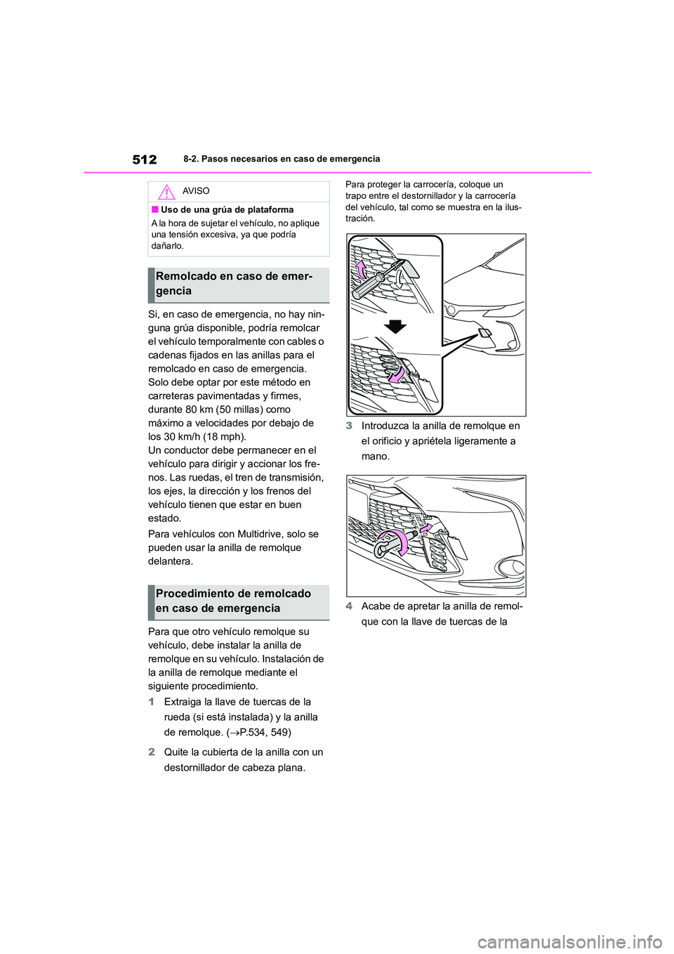 TOYOTA COROLLA 2023 Manual del propietario (in Spanish) 5128-2. Pasos necesarios en caso de emergencia
Si, en caso de emergencia, no hay nin-
guna grúa disponible, podría remolcar
el vehículo temporalmente con cables o
cadenas fijados en las anillas TOYOTA COROLLA 2023 Manual del propietario (in Spanish) 5128-2. Pasos necesarios en caso de emergencia
Si, en caso de emergencia, no hay nin-
guna grúa disponible, podría remolcar
el vehículo temporalmente con cables o
cadenas fijados en las anillas