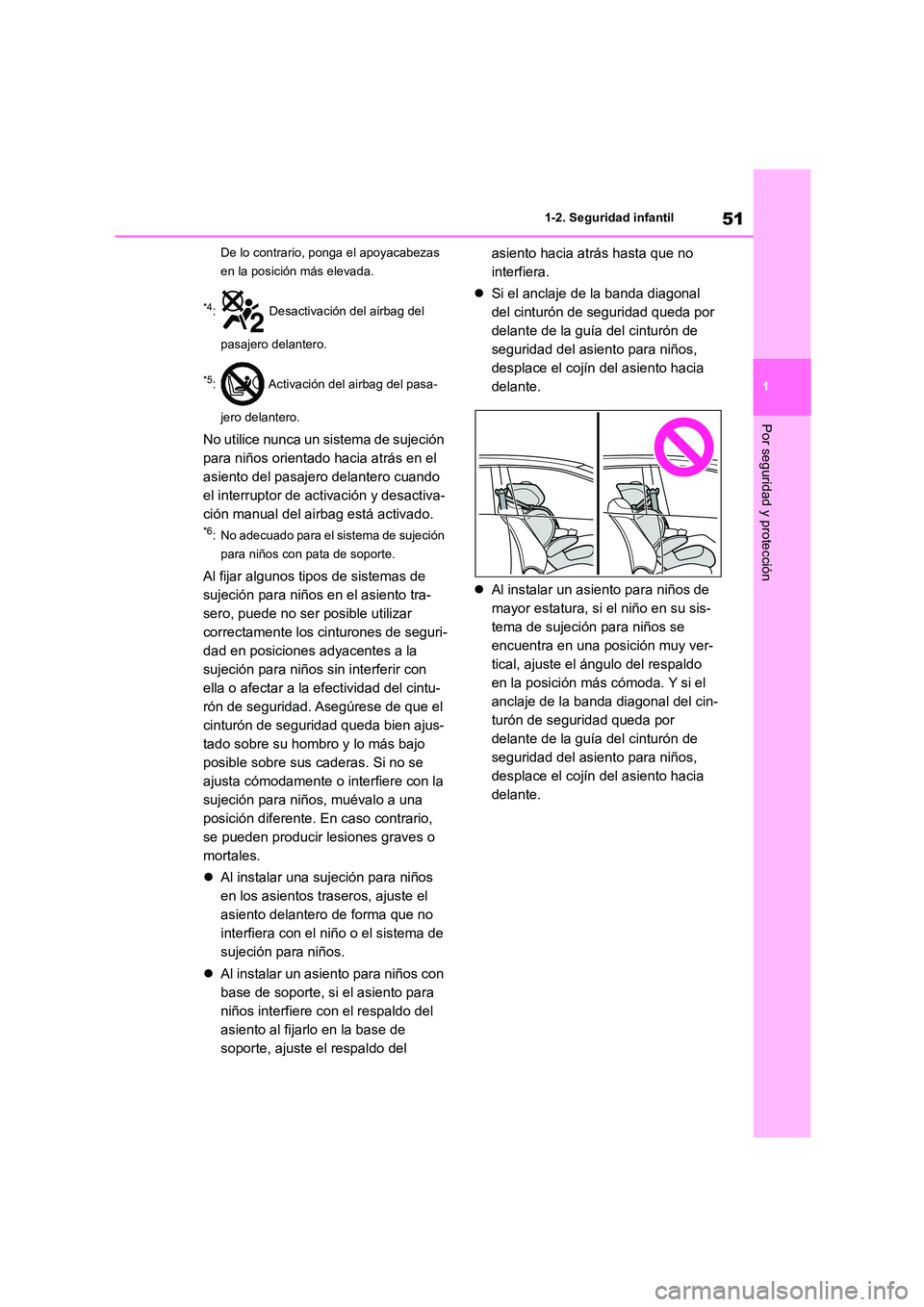 TOYOTA COROLLA 2023  Manual del propietario (in Spanish) 51
1 
1-2. Seguridad infantil
Por seguridad y protección
De lo contrario, ponga el apoyacabezas  
en la posición más elevada.
*4:  Desactivación del airbag del  
pasajero delantero.
*5:  Activaci�