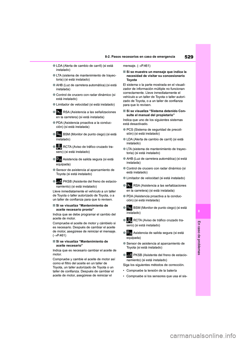 TOYOTA COROLLA 2023 Manual del propietario (in Spanish) 529
8
8-2. Pasos necesarios en caso de emergencia
En caso de problemas
●LDA (Alerta de cambio de carril) (si está instalado)
●LTA (sistema de mantenimiento de trayec-toria) (si está instalado) TOYOTA COROLLA 2023 Manual del propietario (in Spanish) 529
8
8-2. Pasos necesarios en caso de emergencia
En caso de problemas
●LDA (Alerta de cambio de carril) (si está instalado)
●LTA (sistema de mantenimiento de trayec-toria) (si está instalado)