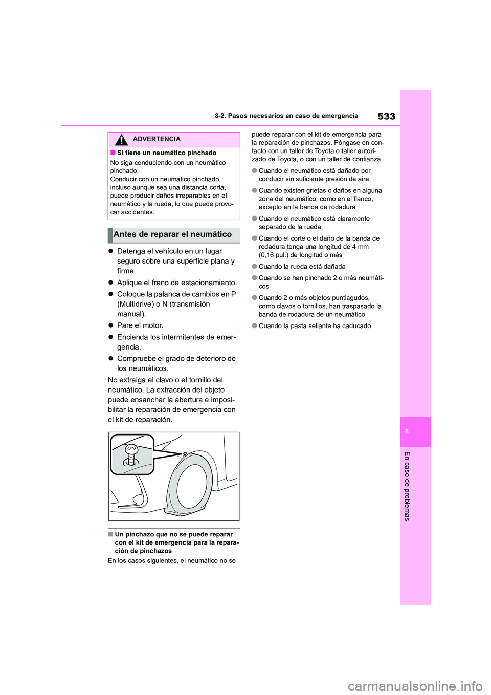 TOYOTA COROLLA 2023 Manual del propietario (in Spanish) 533
8
8-2. Pasos necesarios en caso de emergencia
En caso de problemas
Detenga el vehículo en un lugar
seguro sobre una superficie plana y
firme.
Aplique el freno de estacionamiento.
TOYOTA COROLLA 2023 Manual del propietario (in Spanish) 533
8
8-2. Pasos necesarios en caso de emergencia
En caso de problemas
Detenga el vehículo en un lugar
seguro sobre una superficie plana y
firme.
Aplique el freno de estacionamiento.
