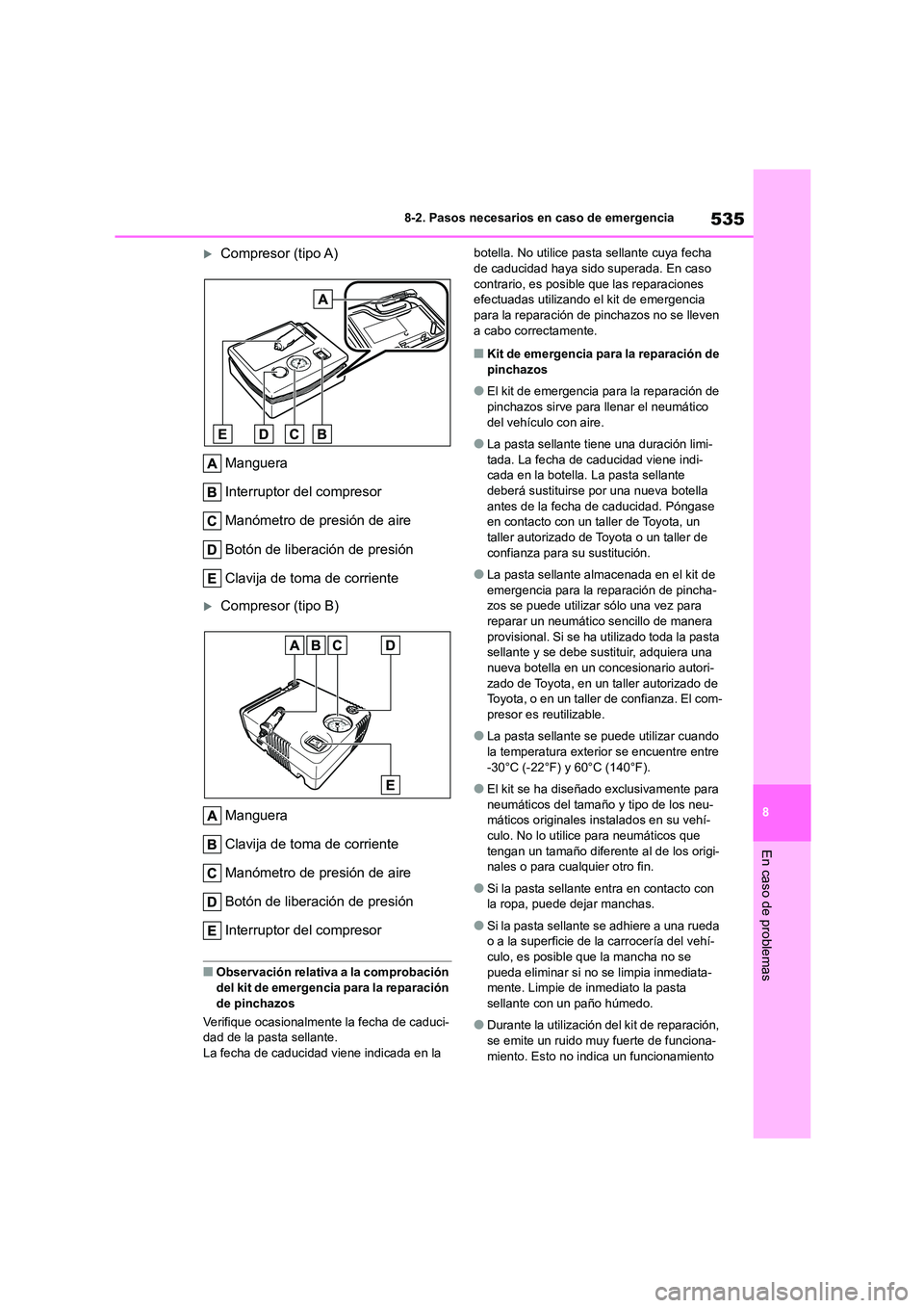 TOYOTA COROLLA 2023 Manual del propietario (in Spanish) 535
8
8-2. Pasos necesarios en caso de emergencia
En caso de problemas
Compresor (tipo A)
Manguera
Interruptor del compresor
Manómetro de presión de aire
Botón de liberación de presión
Cl TOYOTA COROLLA 2023 Manual del propietario (in Spanish) 535
8
8-2. Pasos necesarios en caso de emergencia
En caso de problemas
Compresor (tipo A)
Manguera
Interruptor del compresor
Manómetro de presión de aire
Botón de liberación de presión
Cl
