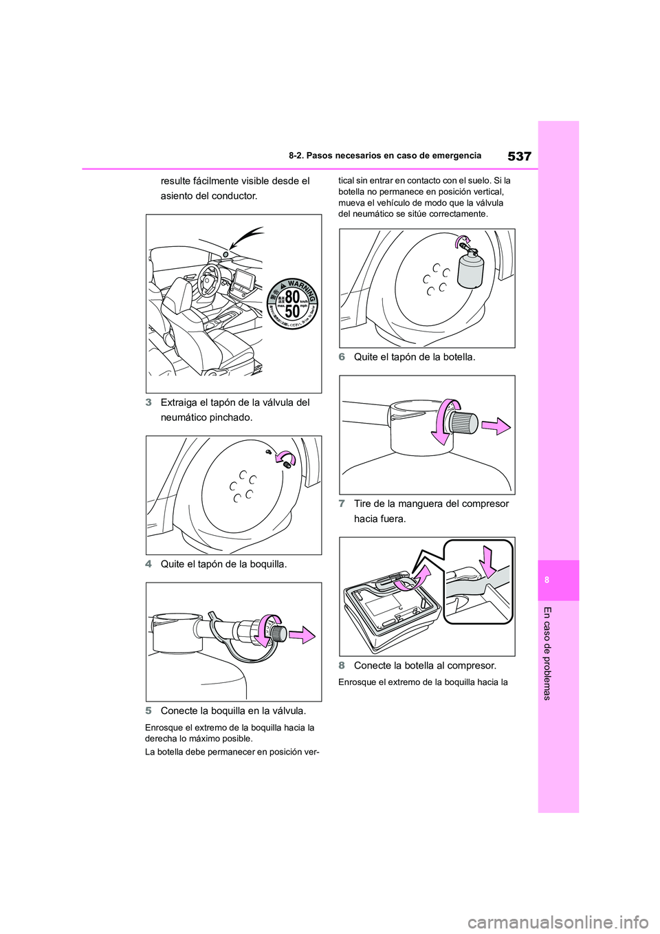 TOYOTA COROLLA 2023 Manual del propietario (in Spanish) 537
8
8-2. Pasos necesarios en caso de emergencia
En caso de problemas
resulte fácilmente visible desde el
asiento del conductor.
3 Extraiga el tapón de la válvula del
neumático pinchado.
4 TOYOTA COROLLA 2023 Manual del propietario (in Spanish) 537
8
8-2. Pasos necesarios en caso de emergencia
En caso de problemas
resulte fácilmente visible desde el
asiento del conductor.
3 Extraiga el tapón de la válvula del
neumático pinchado.
4