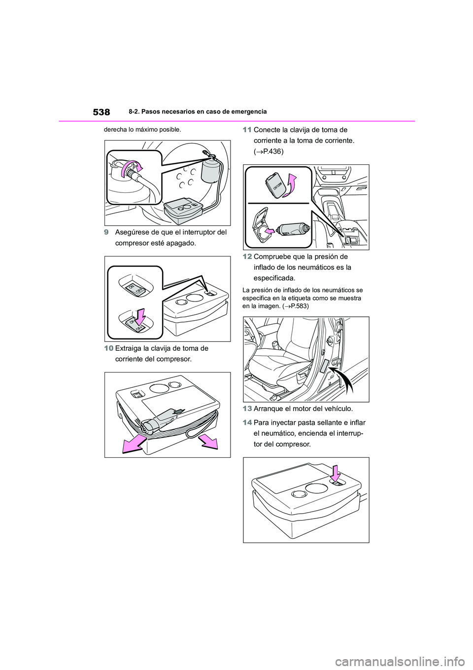 TOYOTA COROLLA 2023 Manual del propietario (in Spanish) 5388-2. Pasos necesarios en caso de emergencia
derecha lo máximo posible.
9 Asegúrese de que el interruptor del
compresor esté apagado.
10 Extraiga la clavija de toma de
corriente del compres TOYOTA COROLLA 2023 Manual del propietario (in Spanish) 5388-2. Pasos necesarios en caso de emergencia
derecha lo máximo posible.
9 Asegúrese de que el interruptor del
compresor esté apagado.
10 Extraiga la clavija de toma de
corriente del compres