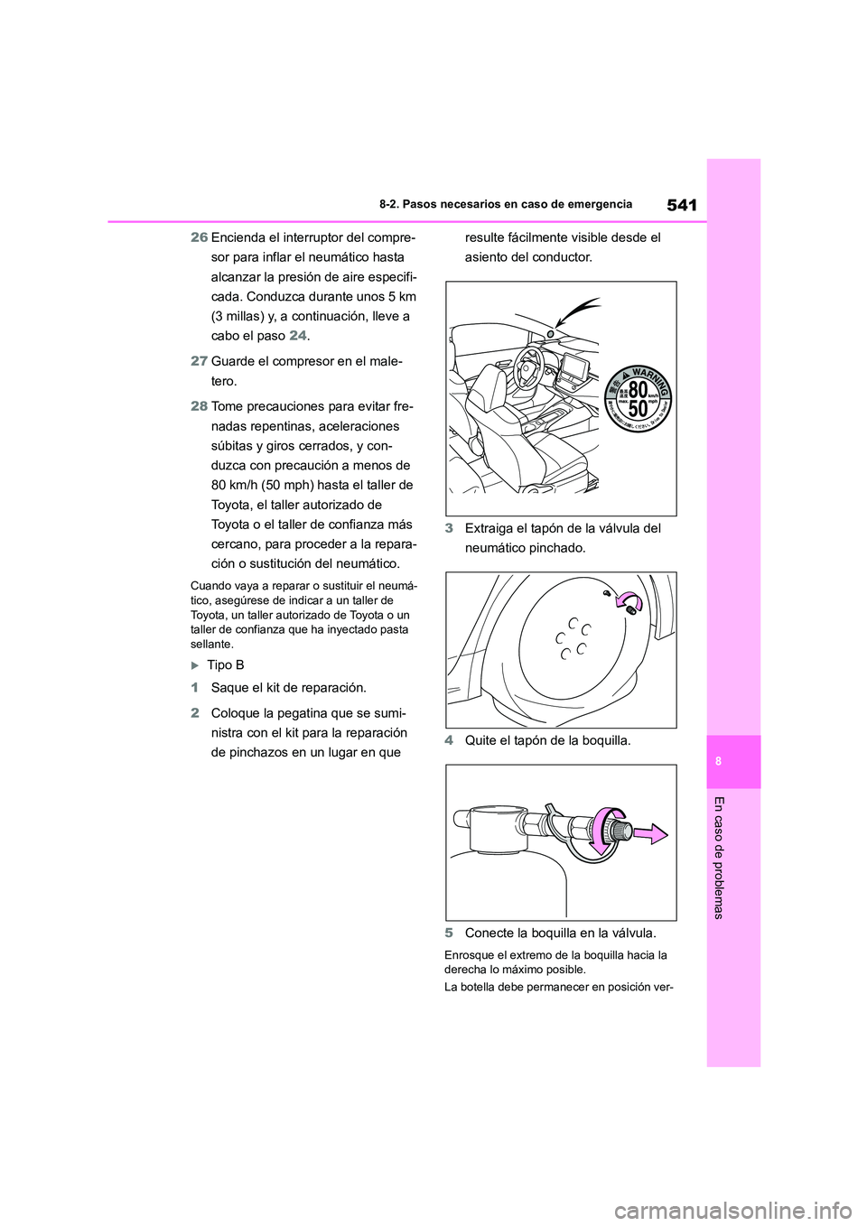 TOYOTA COROLLA 2023  Manual del propietario (in Spanish) 541
8 
8-2. Pasos necesarios en caso de emergencia
En caso de problemas
26 Encienda el interruptor del compre- 
sor para inflar el neumático hasta 
alcanzar la presión de aire especifi-
cada. Conduz