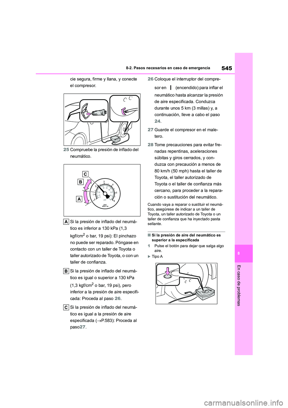 TOYOTA COROLLA 2023  Manual del propietario (in Spanish) 545
8 
8-2. Pasos necesarios en caso de emergencia
En caso de problemas
cie segura, firme y llana, y conecte  
el compresor. 
25 Compruebe la presión de inflado del  
neumático. 
Si la presión de i