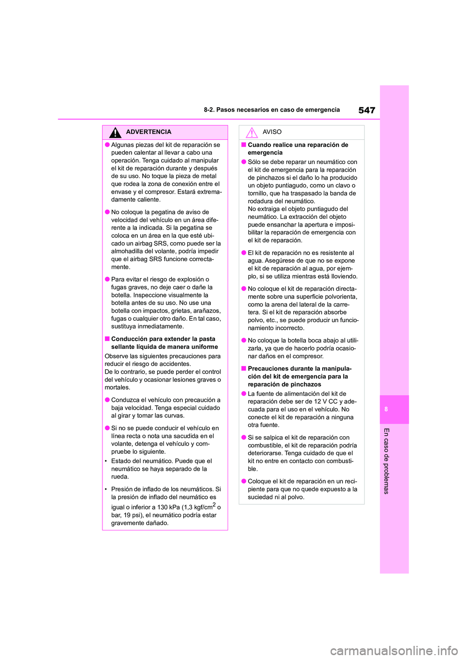 TOYOTA COROLLA 2023  Manual del propietario (in Spanish) 547
8 
8-2. Pasos necesarios en caso de emergencia
En caso de problemas
ADVERTENCIA
●Algunas piezas del kit de reparación se  
pueden calentar al llevar a cabo una 
operación. Tenga cuidado al man