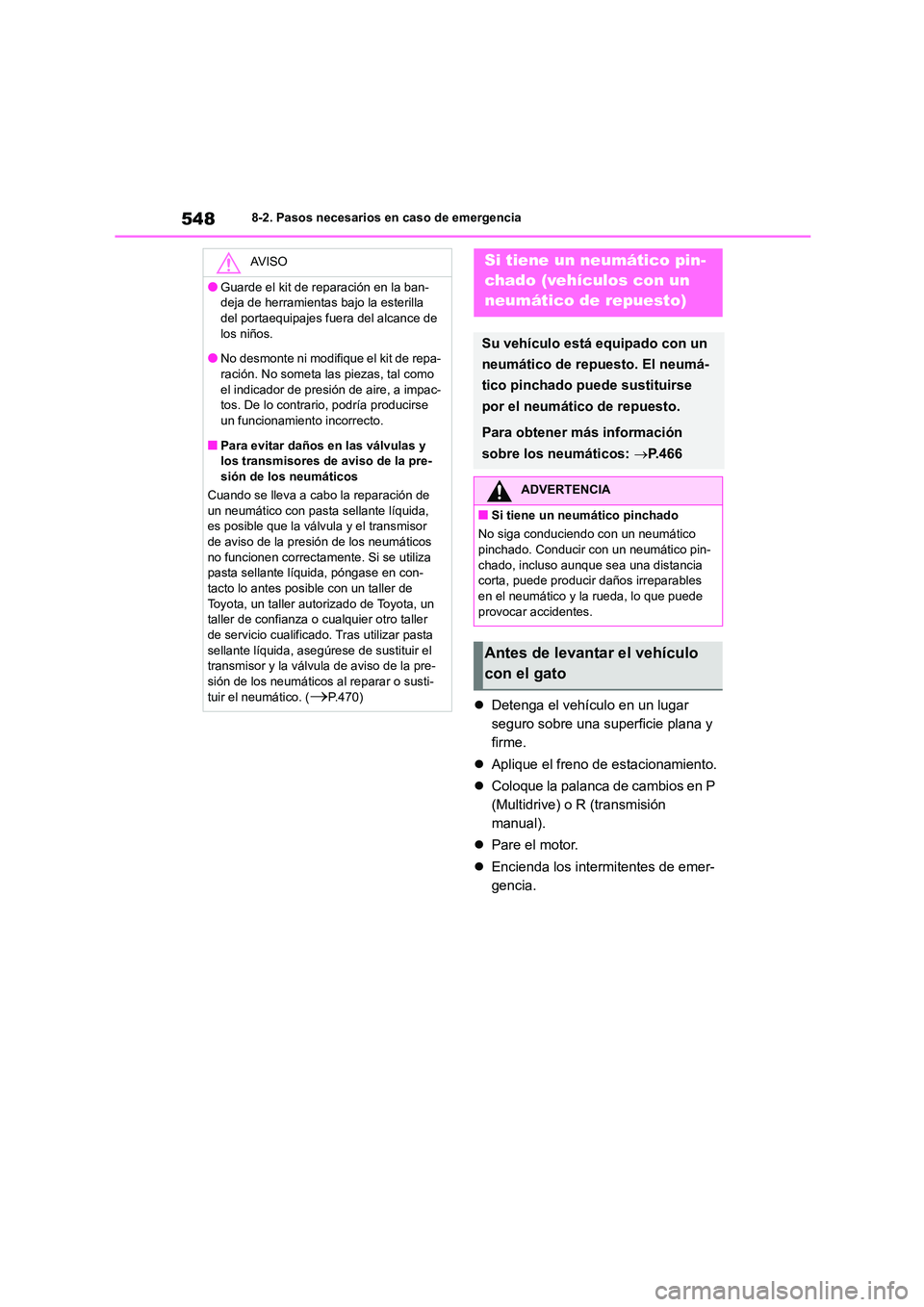 TOYOTA COROLLA 2023  Manual del propietario (in Spanish) 5488-2. Pasos necesarios en caso de emergencia
Detenga el vehículo en un lugar  
seguro sobre una superficie plana y 
firme. 
 Aplique el freno de estacionamiento. 
 Coloque la palanca de ca