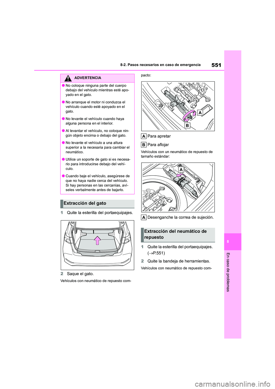 TOYOTA COROLLA 2023  Manual del propietario (in Spanish) 551
8 
8-2. Pasos necesarios en caso de emergencia
En caso de problemas
1 Quite la esterilla del portaequipajes. 
2 Saque el gato.
Vehículos con neumático de repuesto com- 
pacto:
Para apretar 
Para