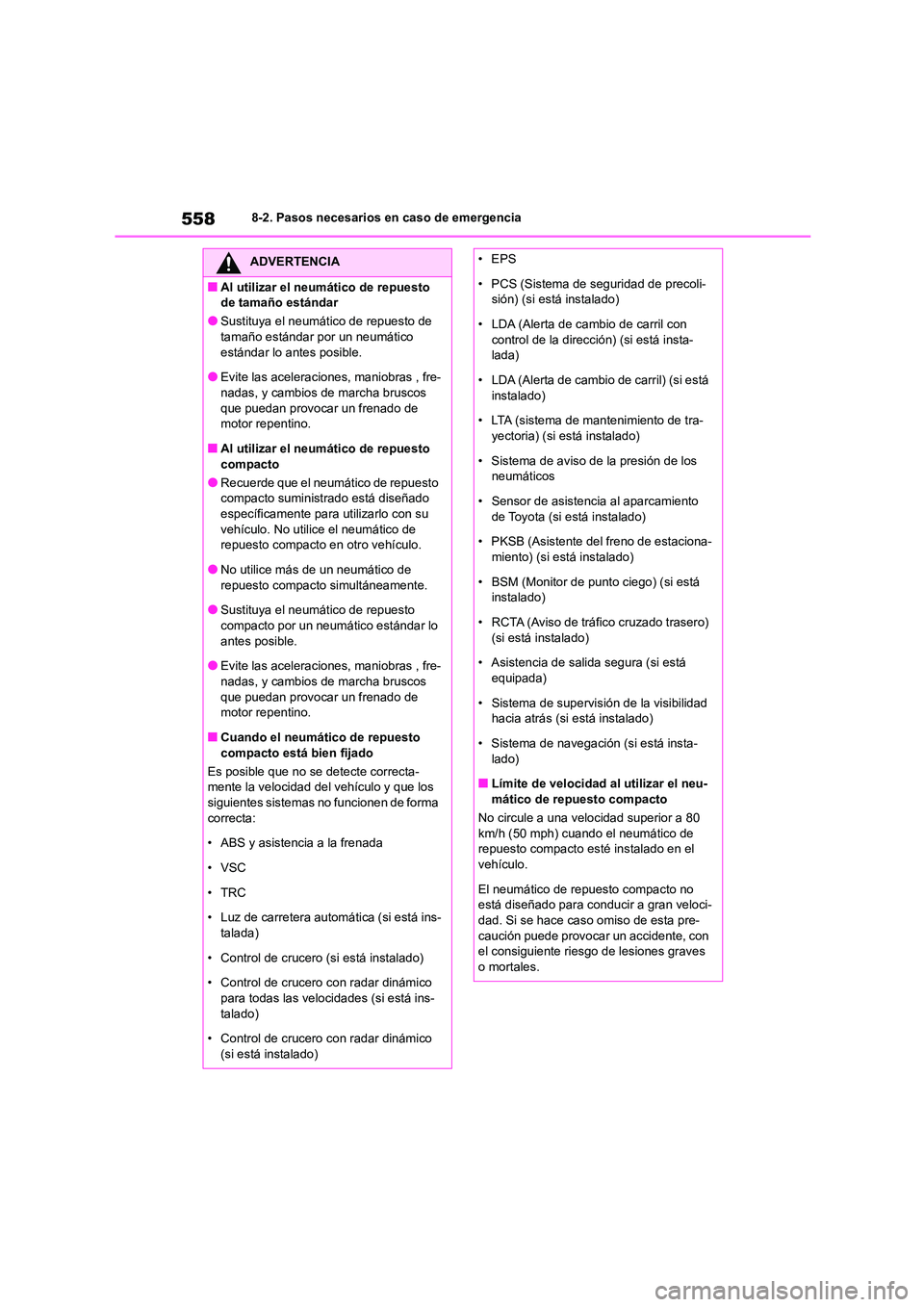 TOYOTA COROLLA 2023  Manual del propietario (in Spanish) 5588-2. Pasos necesarios en caso de emergencia
ADVERTENCIA
■Al utilizar el neumático de repuesto  
de tamaño estándar
●Sustituya el neumático de repuesto de 
tamaño estándar por un neumátic