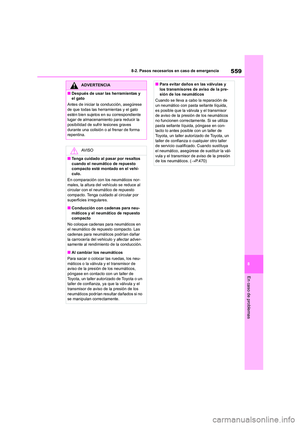 TOYOTA COROLLA 2023  Manual del propietario (in Spanish) 559
8 
8-2. Pasos necesarios en caso de emergencia
En caso de problemas
ADVERTENCIA
■Después de usar las herramientas y  
el gato 
Antes de iniciar la conducción, asegúrese  
de que todas las her