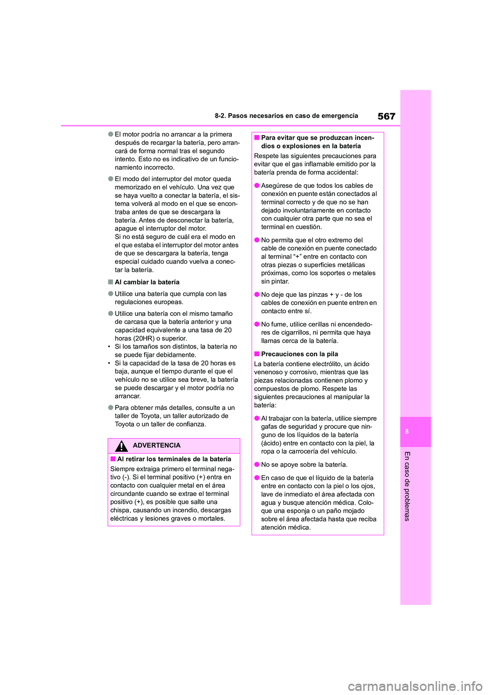 TOYOTA COROLLA 2023  Manual del propietario (in Spanish) 567
8 
8-2. Pasos necesarios en caso de emergencia
En caso de problemas
●El motor podría no arrancar a la primera  después de recargar la batería, pero arran- 
cará de forma normal tras el segun
