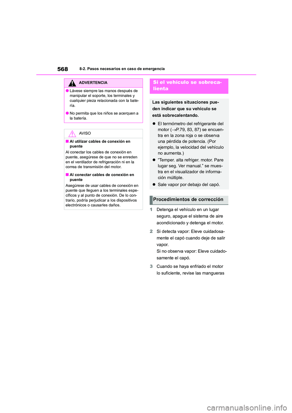 TOYOTA COROLLA 2023  Manual del propietario (in Spanish) 5688-2. Pasos necesarios en caso de emergencia
1Detenga el vehículo en un lugar  
seguro, apague el sistema de aire 
acondicionado y detenga el motor. 
2 Si detecta vapor: Eleve cuidadosa- 
mente el 